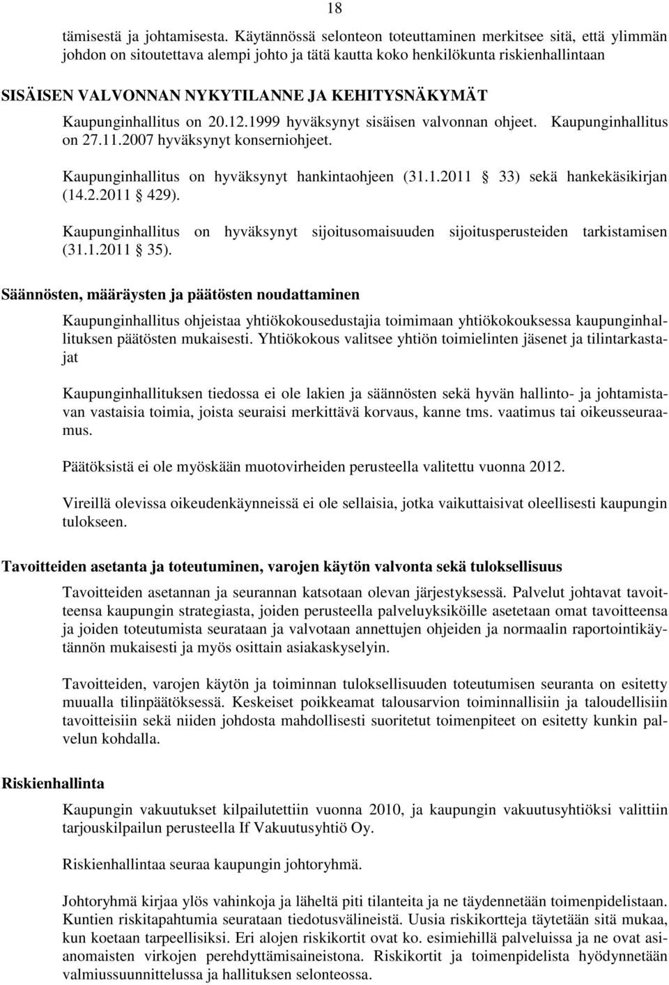 KEHITYSNÄKYMÄT Kaupunginhallitus on 20.12.1999 hyväksynyt sisäisen valvonnan ohjeet. Kaupunginhallitus on 27.11.2007 hyväksynyt konserniohjeet. Kaupunginhallitus on hyväksynyt hankintaohjeen (31.1.2011 33) sekä hankekäsikirjan (14.