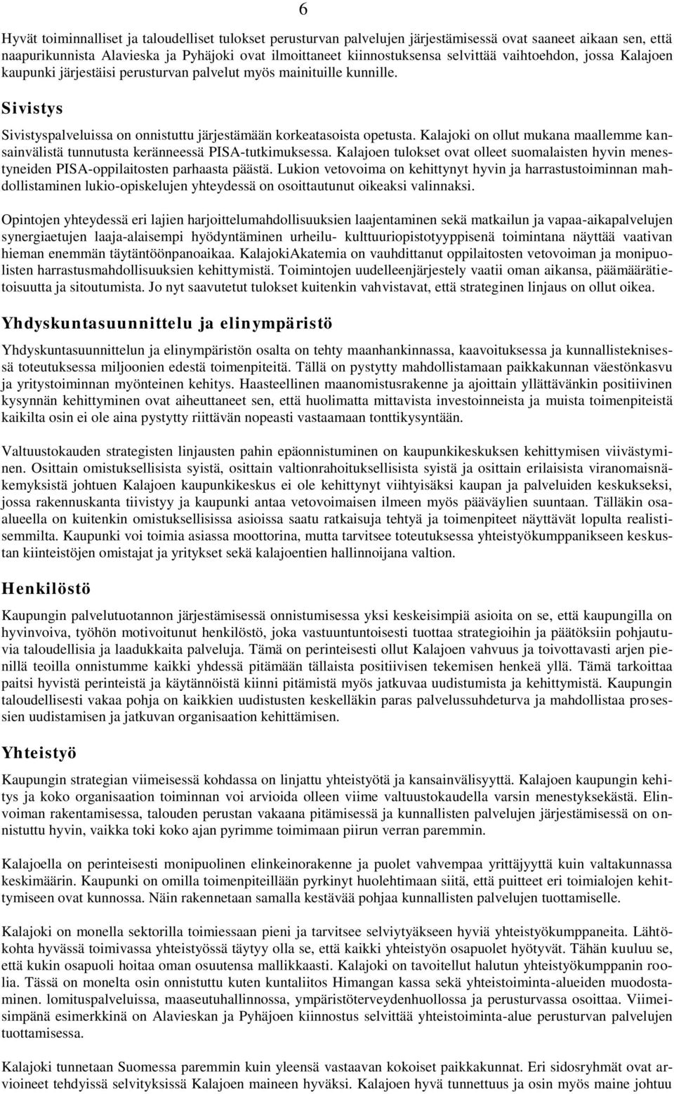 Kalajoki on ollut mukana maallemme kansainvälistä tunnutusta keränneessä PISA-tutkimuksessa. Kalajoen tulokset ovat olleet suomalaisten hyvin menestyneiden PISA-oppilaitosten parhaasta päästä.