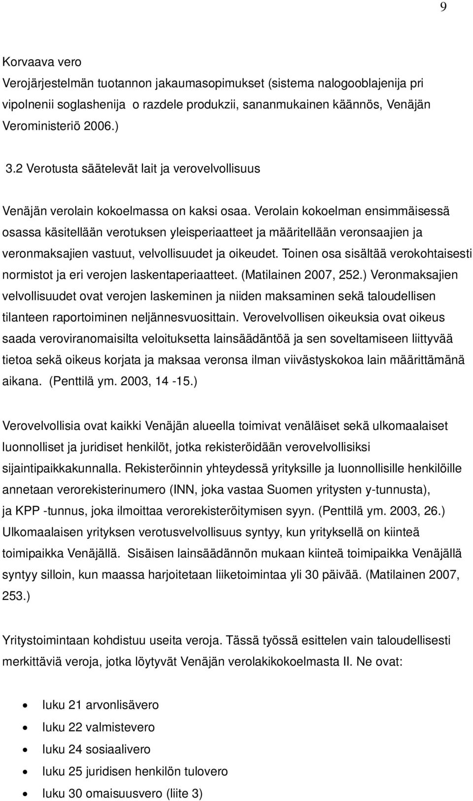 Verolain kokoelman ensimmäisessä osassa käsitellään verotuksen yleisperiaatteet ja määritellään veronsaajien ja veronmaksajien vastuut, velvollisuudet ja oikeudet.