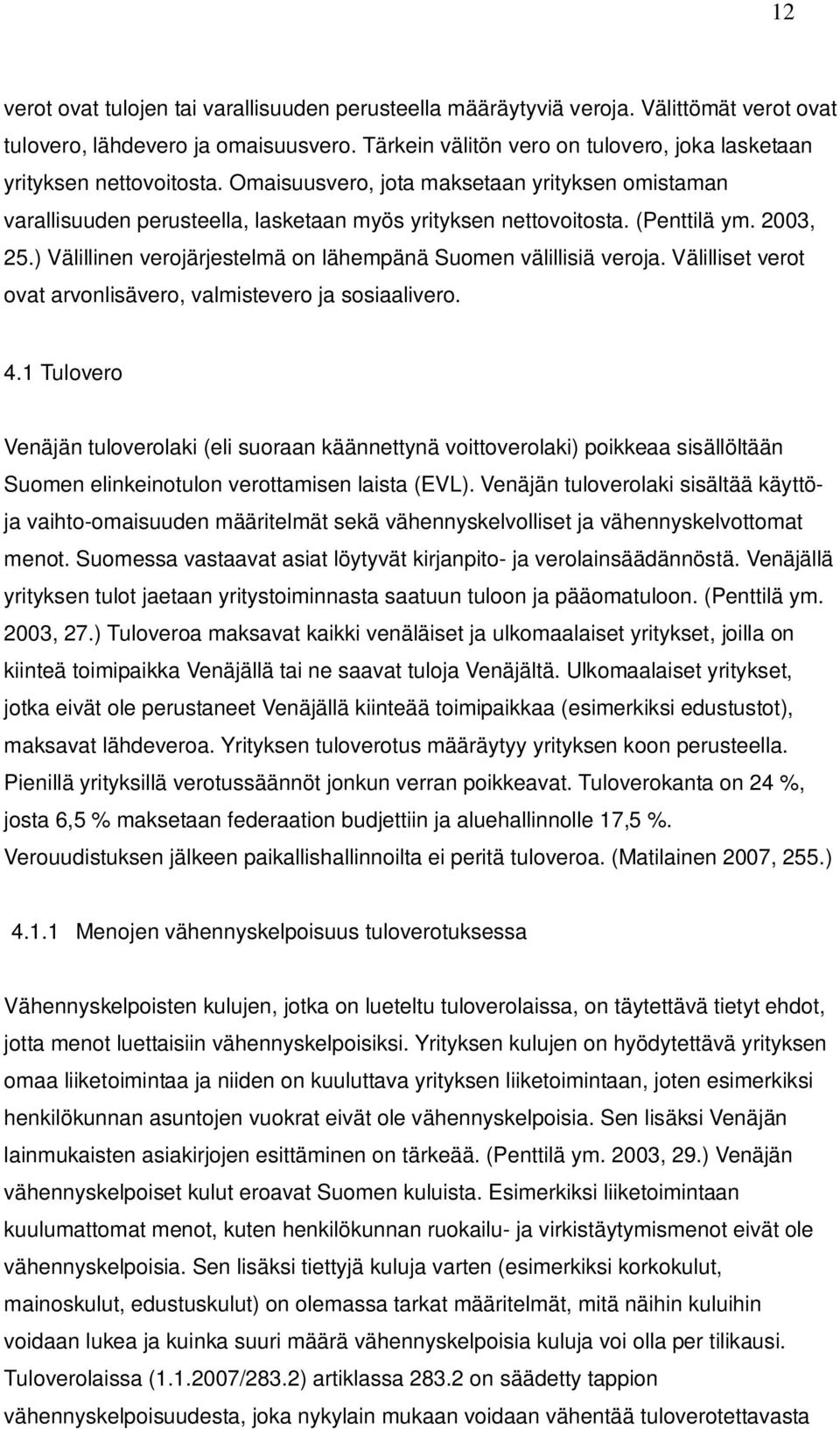 (Penttilä ym. 2003, 25.) Välillinen verojärjestelmä on lähempänä Suomen välillisiä veroja. Välilliset verot ovat arvonlisävero, valmistevero ja sosiaalivero. 4.