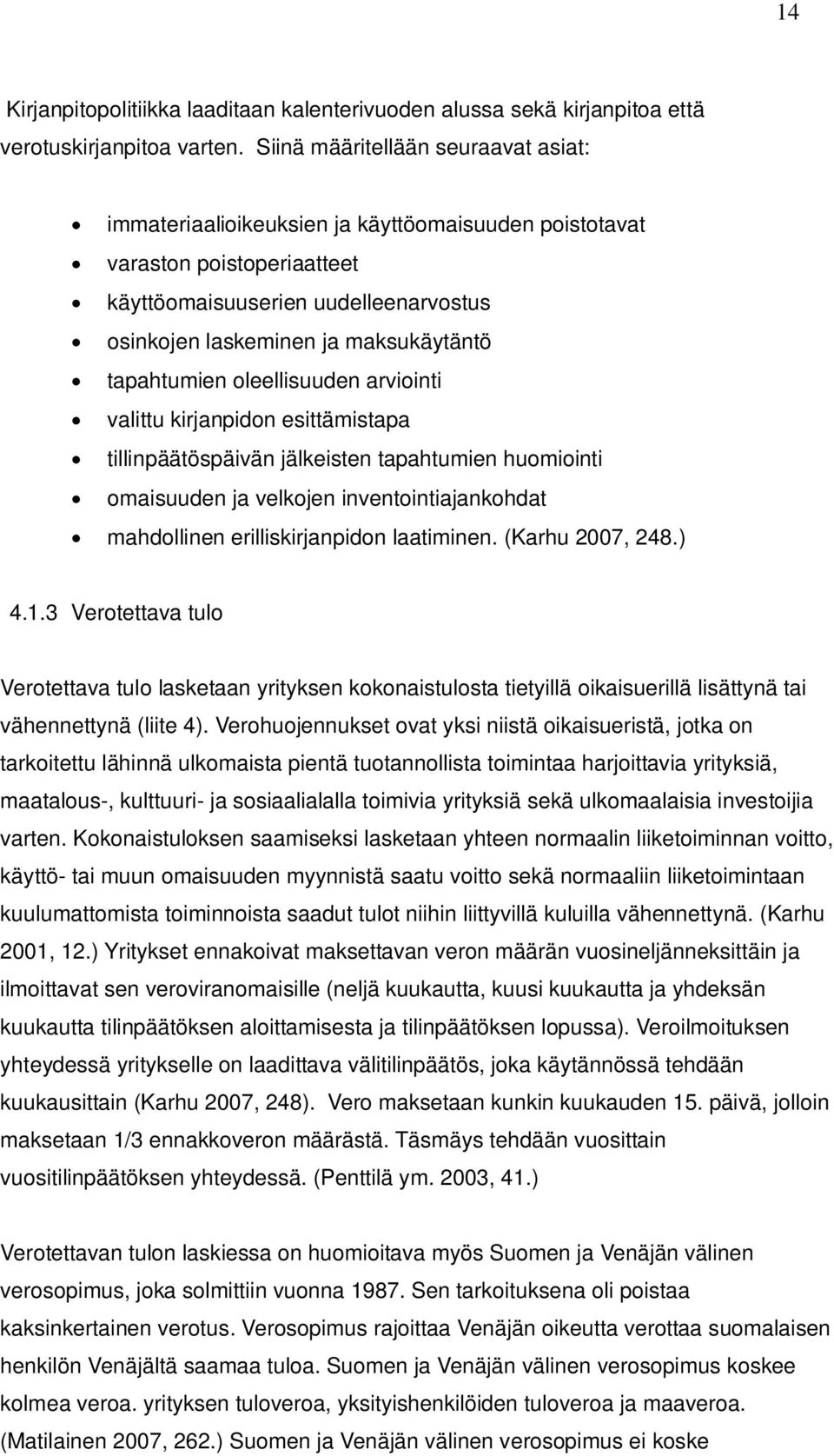 tapahtumien oleellisuuden arviointi valittu kirjanpidon esittämistapa tillinpäätöspäivän jälkeisten tapahtumien huomiointi omaisuuden ja velkojen inventointiajankohdat mahdollinen erilliskirjanpidon