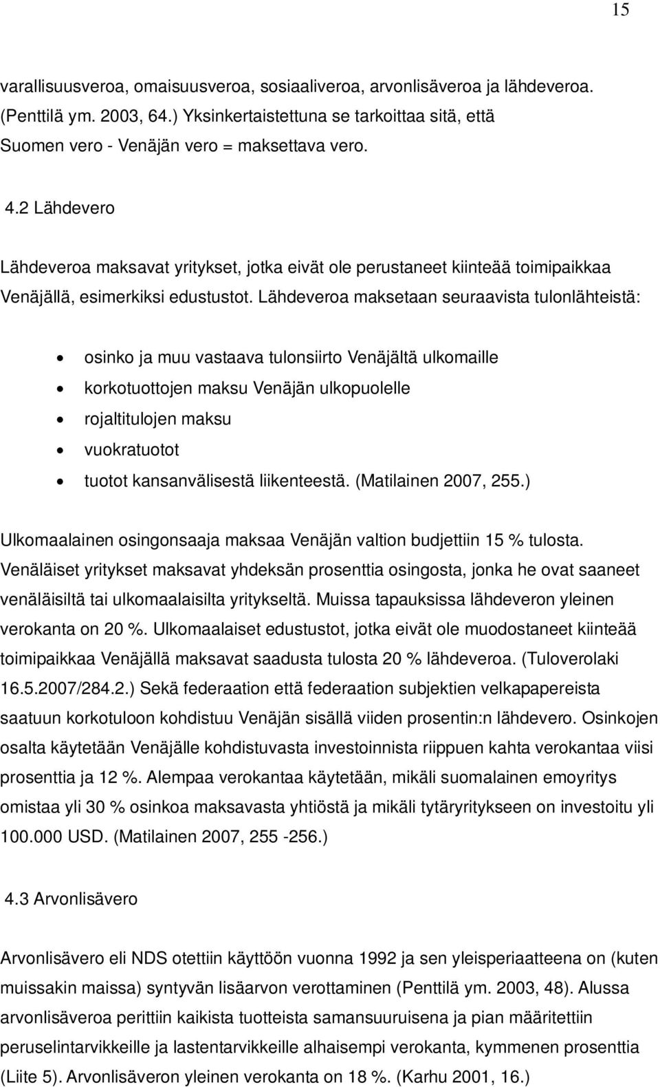 Lähdeveroa maksetaan seuraavista tulonlähteistä: osinko ja muu vastaava tulonsiirto Venäjältä ulkomaille korkotuottojen maksu Venäjän ulkopuolelle rojaltitulojen maksu vuokratuotot tuotot