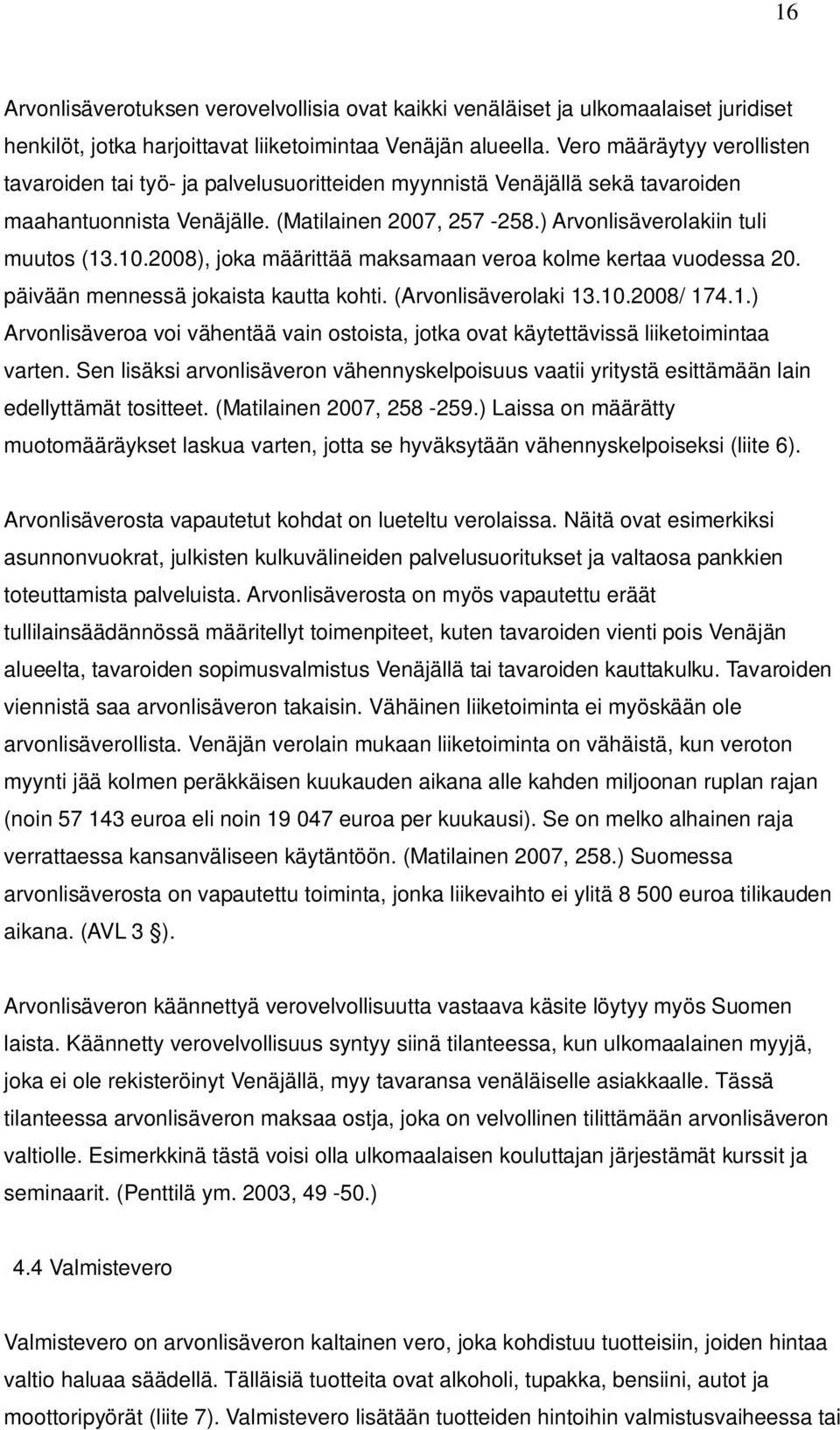 2008), joka määrittää maksamaan veroa kolme kertaa vuodessa 20. päivään mennessä jokaista kautta kohti. (Arvonlisäverolaki 13