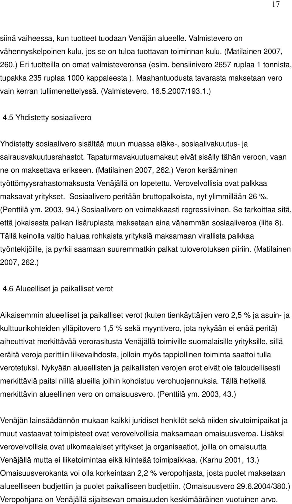 (Valmistevero. 16.5.2007/193.1.) 4.5 Yhdistetty sosiaalivero Yhdistetty sosiaalivero sisältää muun muassa eläke-, sosiaalivakuutus- ja sairausvakuutusrahastot.