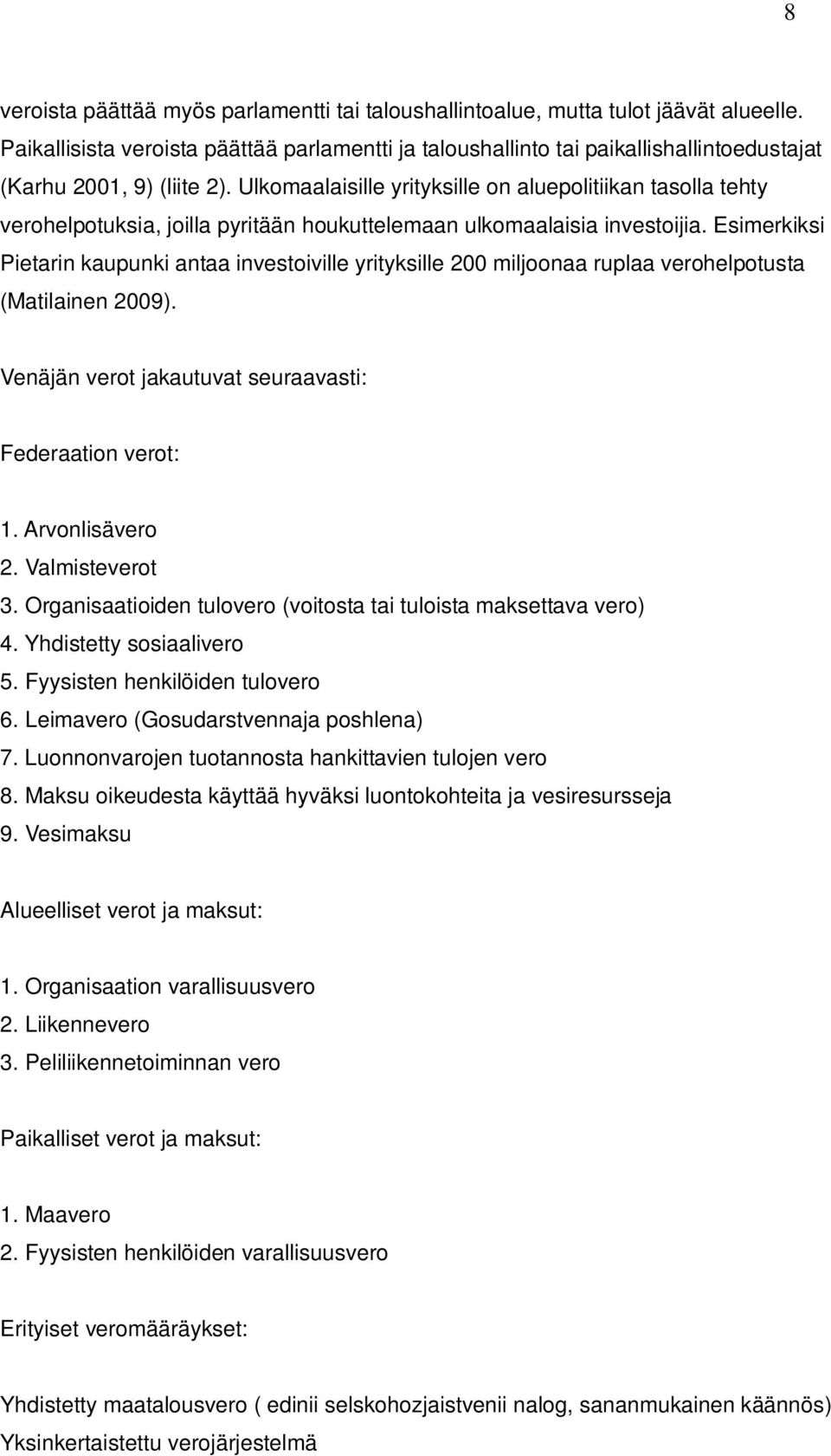 Ulkomaalaisille yrityksille on aluepolitiikan tasolla tehty verohelpotuksia, joilla pyritään houkuttelemaan ulkomaalaisia investoijia.