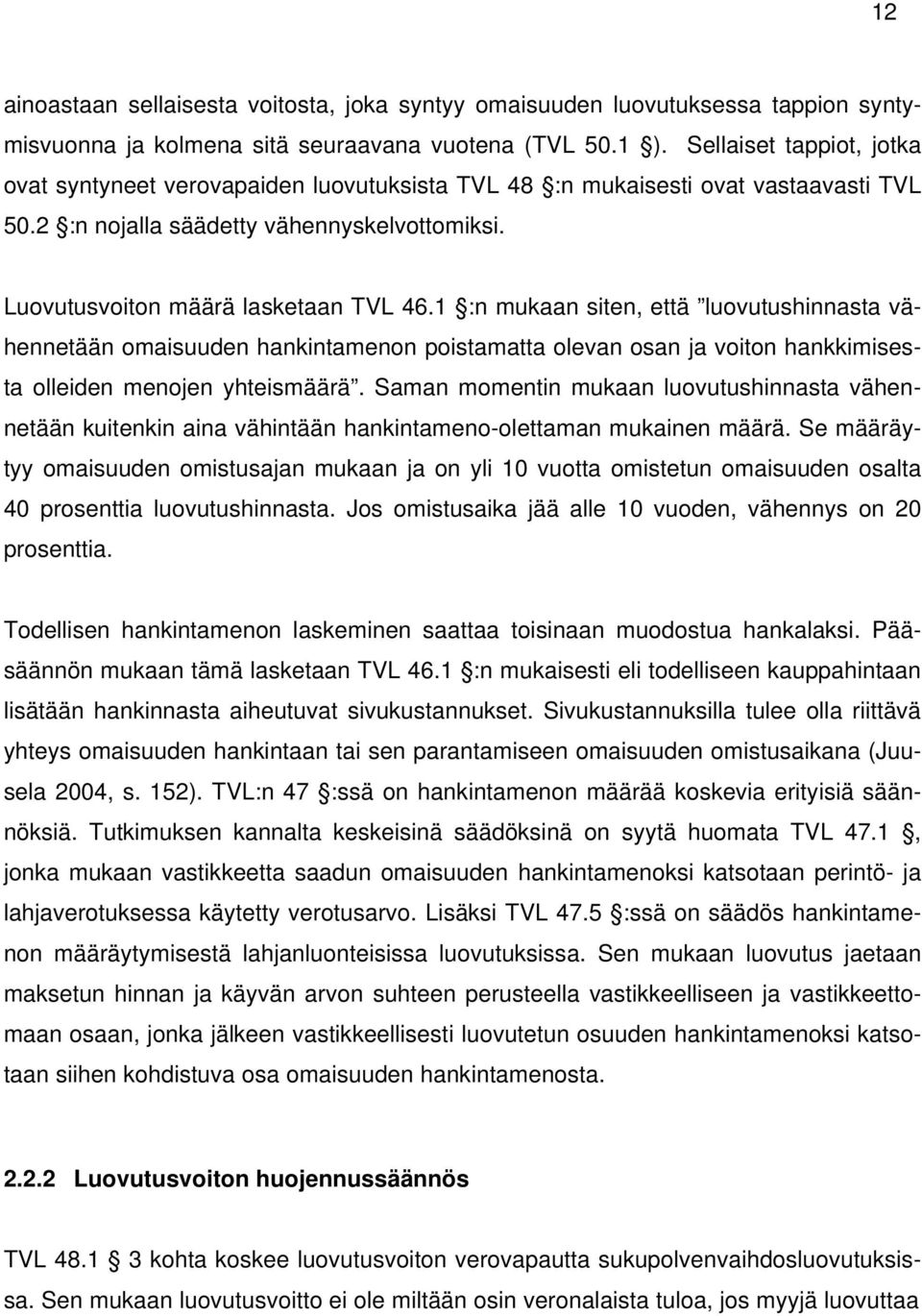 1 :n mukaan siten, että luovutushinnasta vähennetään omaisuuden hankintamenon poistamatta olevan osan ja voiton hankkimisesta olleiden menojen yhteismäärä.