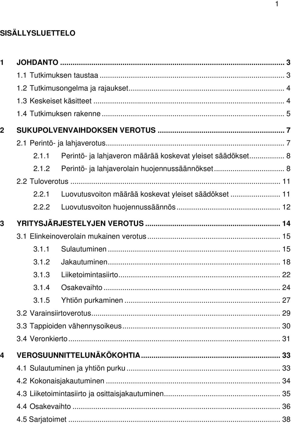 .. 11 2.2.2 Luovutusvoiton huojennussäännös... 12 3 YRITYSJÄRJESTELYJEN VEROTUS... 14 3.1 Elinkeinoverolain mukainen verotus... 15 3.1.1 Sulautuminen... 15 3.1.2 Jakautuminen... 18 3.1.3 Liiketoimintasiirto.