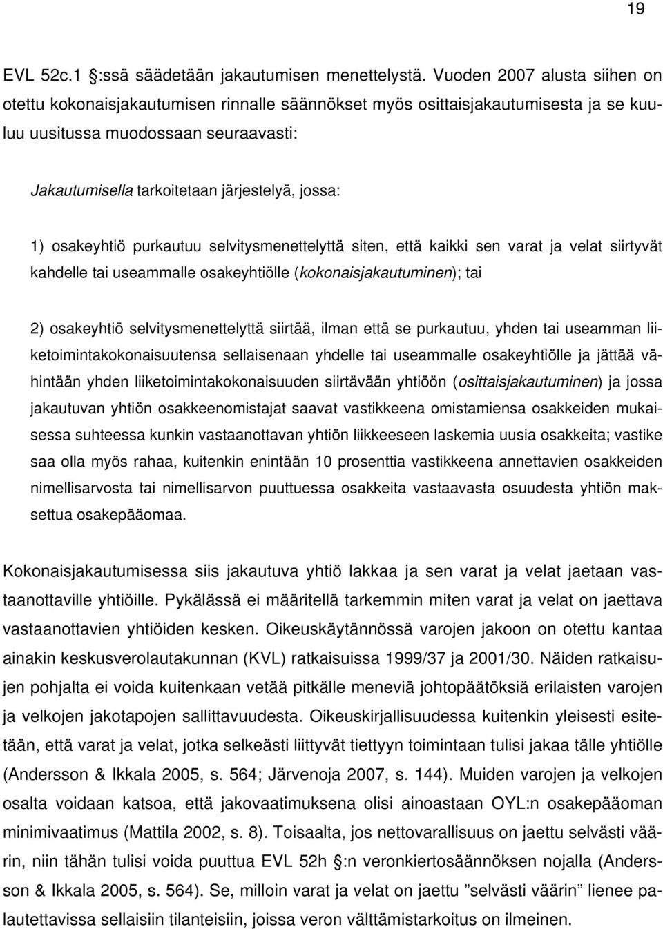 1) osakeyhtiö purkautuu selvitysmenettelyttä siten, että kaikki sen varat ja velat siirtyvät kahdelle tai useammalle osakeyhtiölle (kokonaisjakautuminen); tai 2) osakeyhtiö selvitysmenettelyttä