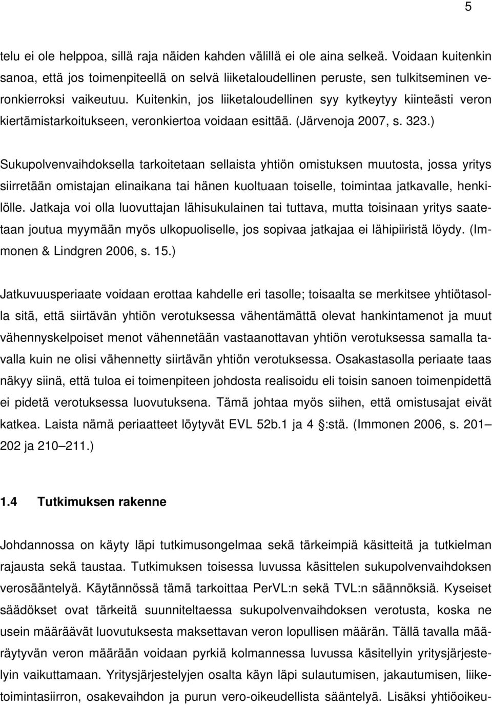 Kuitenkin, jos liiketaloudellinen syy kytkeytyy kiinteästi veron kiertämistarkoitukseen, veronkiertoa voidaan esittää. (Järvenoja 2007, s. 323.