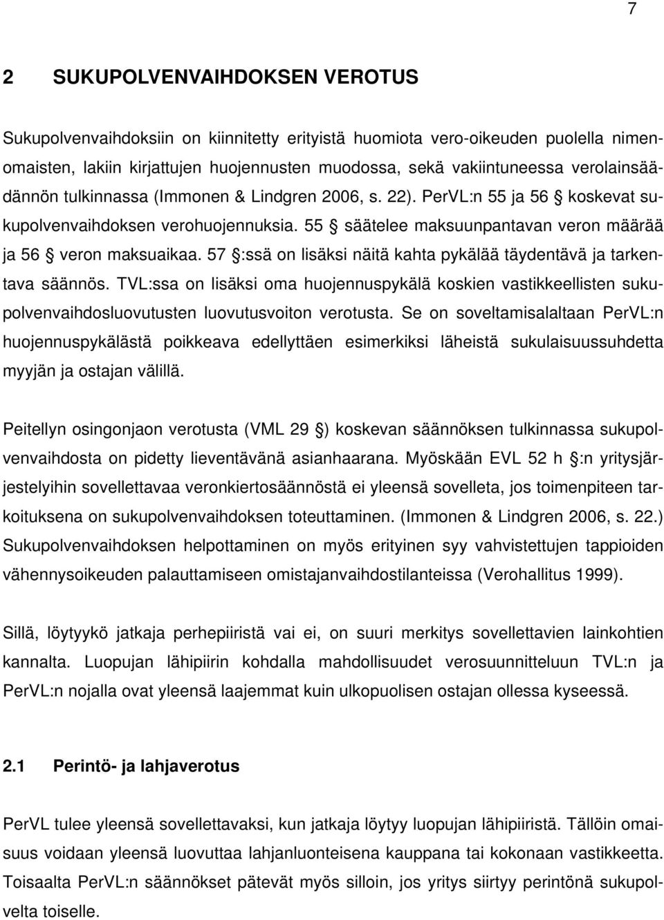 57 :ssä on lisäksi näitä kahta pykälää täydentävä ja tarkentava säännös. TVL:ssa on lisäksi oma huojennuspykälä koskien vastikkeellisten sukupolvenvaihdosluovutusten luovutusvoiton verotusta.