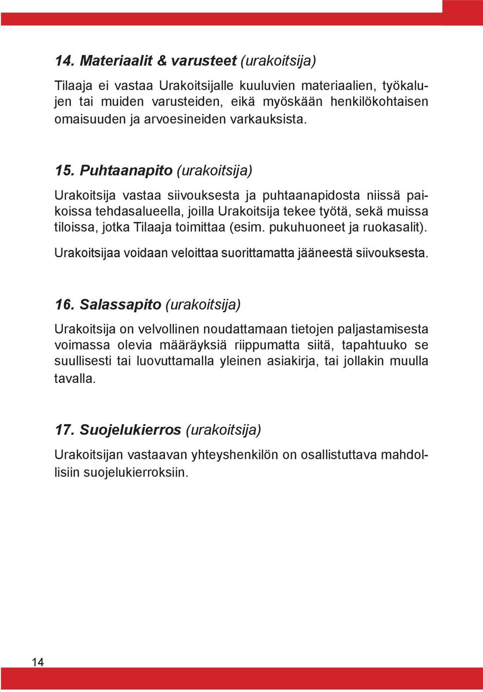 Puhtaanapito (urakoitsija) Urakoitsija vastaa siivouksesta ja puhtaanapidosta niissä paikoissa tehdasalueella, joilla Urakoitsija tekee työtä, sekä muissa tiloissa, jotka Tilaaja toimittaa (esim.