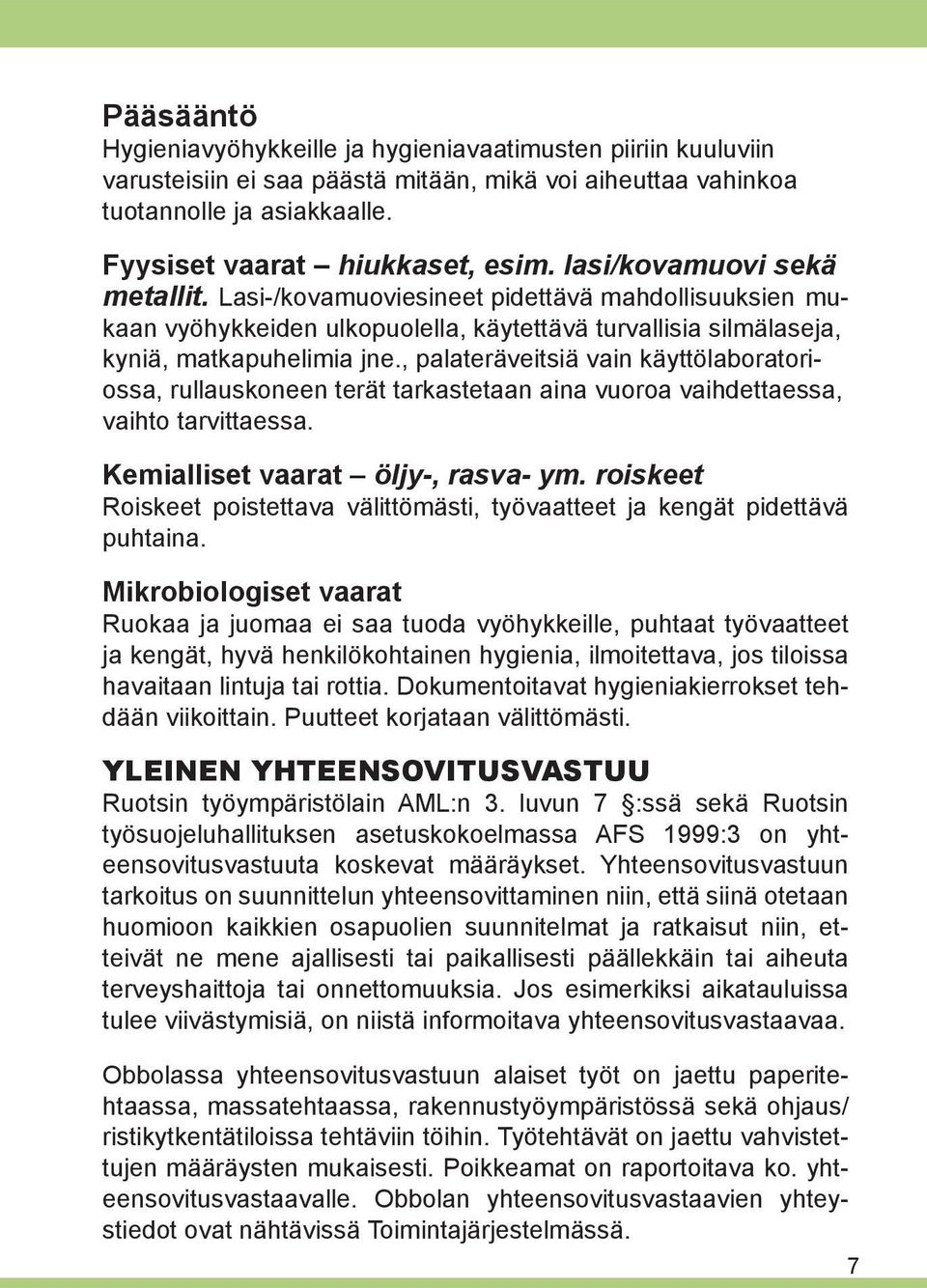 , palateräveitsiä vain käyttölaboratoriossa, rullauskoneen terät tarkastetaan aina vuoroa vaihdettaessa, vaihto tarvittaessa. Kemialliset vaarat öljy-, rasva- ym.