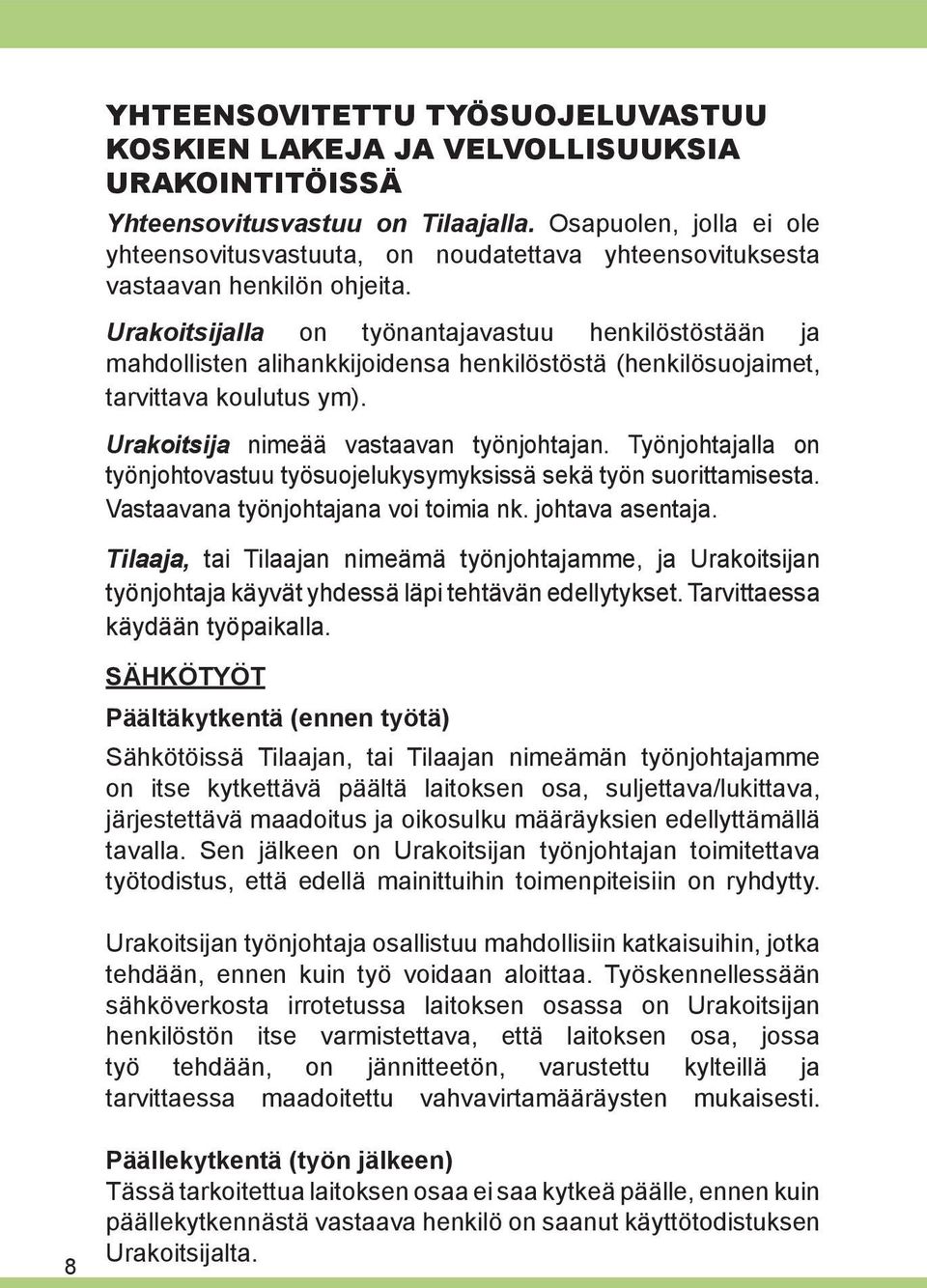 Urakoitsijalla on työnantajavastuu henkilöstöstään ja mahdollisten alihankkijoidensa henkilöstöstä (henkilösuojaimet, tarvittava koulutus ym). Urakoitsija nimeää vastaavan työnjohtajan.