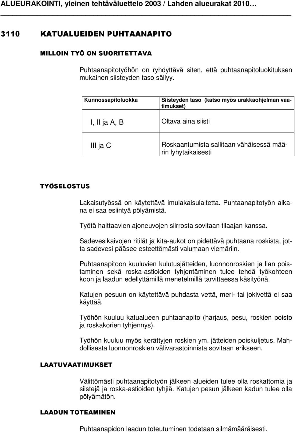 käytettävä imulakaisulaitetta. Puhtaanapitotyön aikana ei saa esiintyä pölyämistä. Työtä haittaavien ajoneuvojen siirrosta sovitaan tilaajan kanssa.