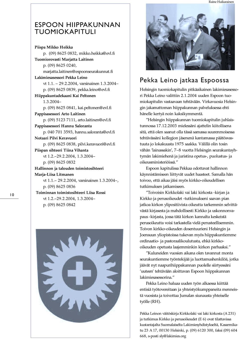 peltonen@evl.fi Pappisasessori Arto Laitinen p. (09) 5123 7111, arto.laitinen@evl.fi Pappisasessori Hannu Saloranta p. 040 701 3593, hannu.saloranta@evl.fi Notaari Pilvi Keravuori p.