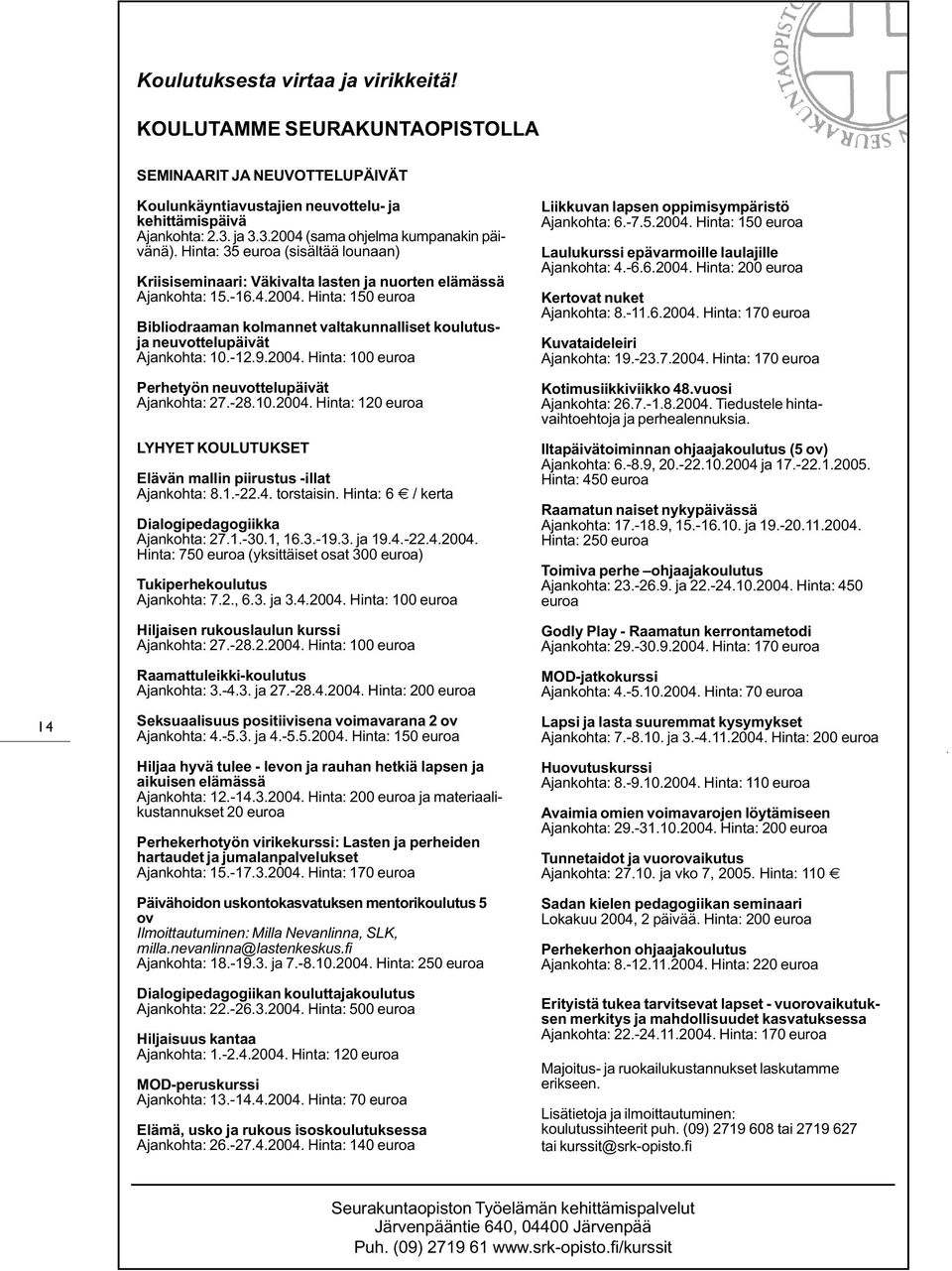 -12.9.2004. Hinta: 100 euroa Perhetyön neuvottelupäivät Ajankohta: 27.-28.10.2004. Hinta: 120 euroa LYHYET KOULUTUKSET Elävän mallin piirustus -illat Ajankohta: 8.1.-22.4. torstaisin.