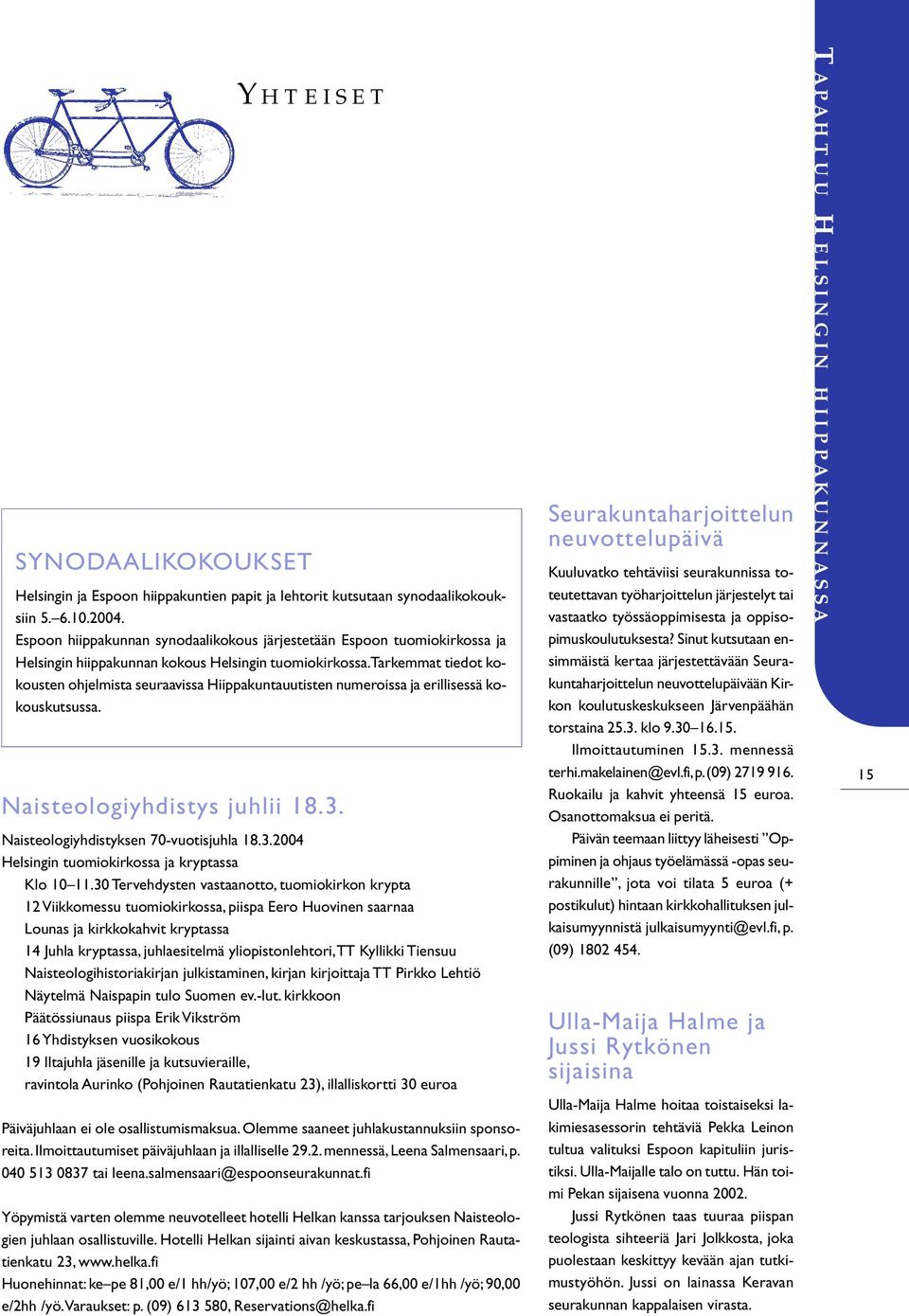 Tarkemmat tiedot kokousten ohjelmista seuraavissa Hiippakuntauutisten numeroissa ja erillisessä kokouskutsussa. Naisteologiyhdistys juhlii 18.3. Naisteologiyhdistyksen 70-vuotisjuhla 18.3.2004 Helsingin tuomiokirkossa ja kryptassa Klo 10 11.