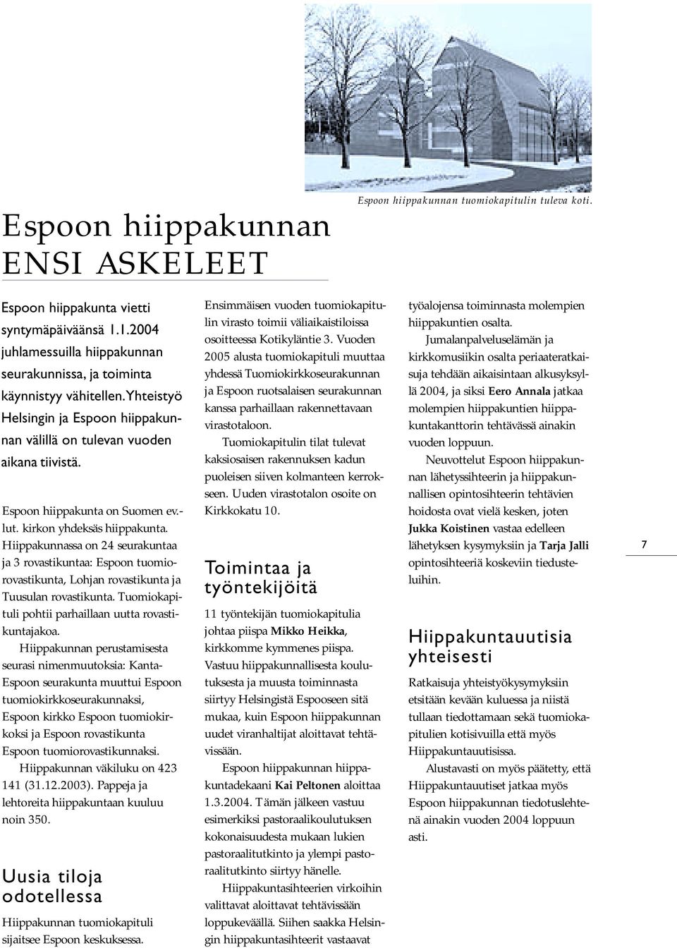 Espoon hiippakunta on Suomen ev.- lut. kirkon yhdeksäs hiippakunta. Hiippakunnassa on 24 seurakuntaa ja 3 rovastikuntaa: Espoon tuomiorovastikunta, Lohjan rovastikunta ja Tuusulan rovastikunta.