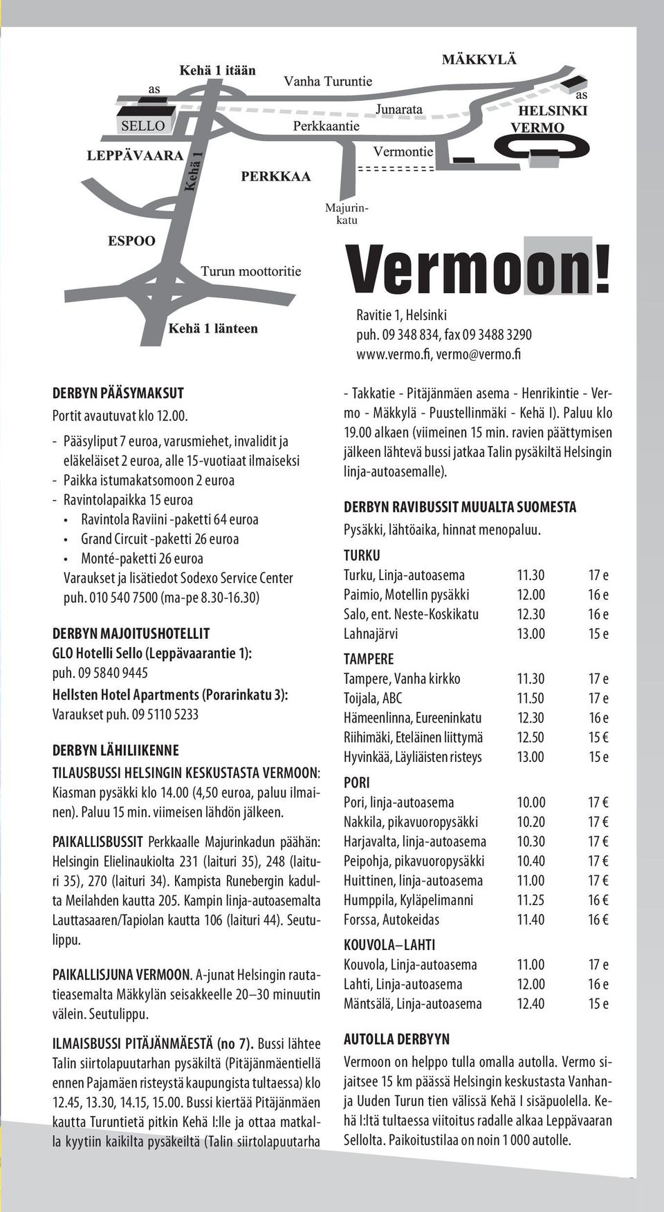 Circuit -paketti 26 euroa Monté-paketti 26 euroa Varaukset ja lisätiedot Sodexo Service Center puh. 010 540 7500 (ma-pe 8.30-16.30) DERBYN MAJOITUSHOTELLIT GLO Hotelli Sello (Leppävaarantie 1): puh.