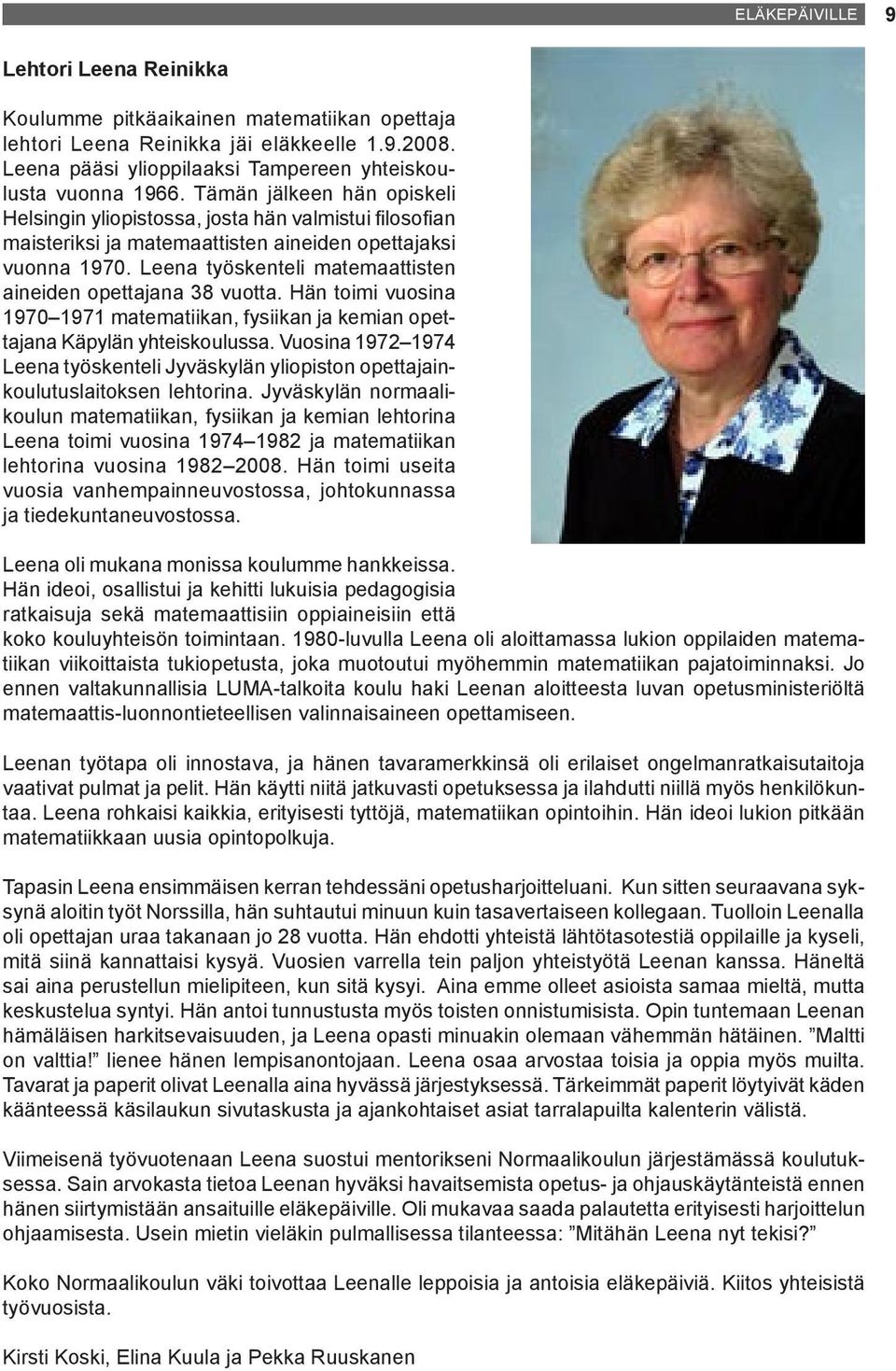 Leena työskenteli matemaattisten aineiden opettajana 38 vuotta. Hän toimi vuosina 1970 1971 matematiikan, fysiikan ja kemian opettajana Käpylän yhteiskoulussa.