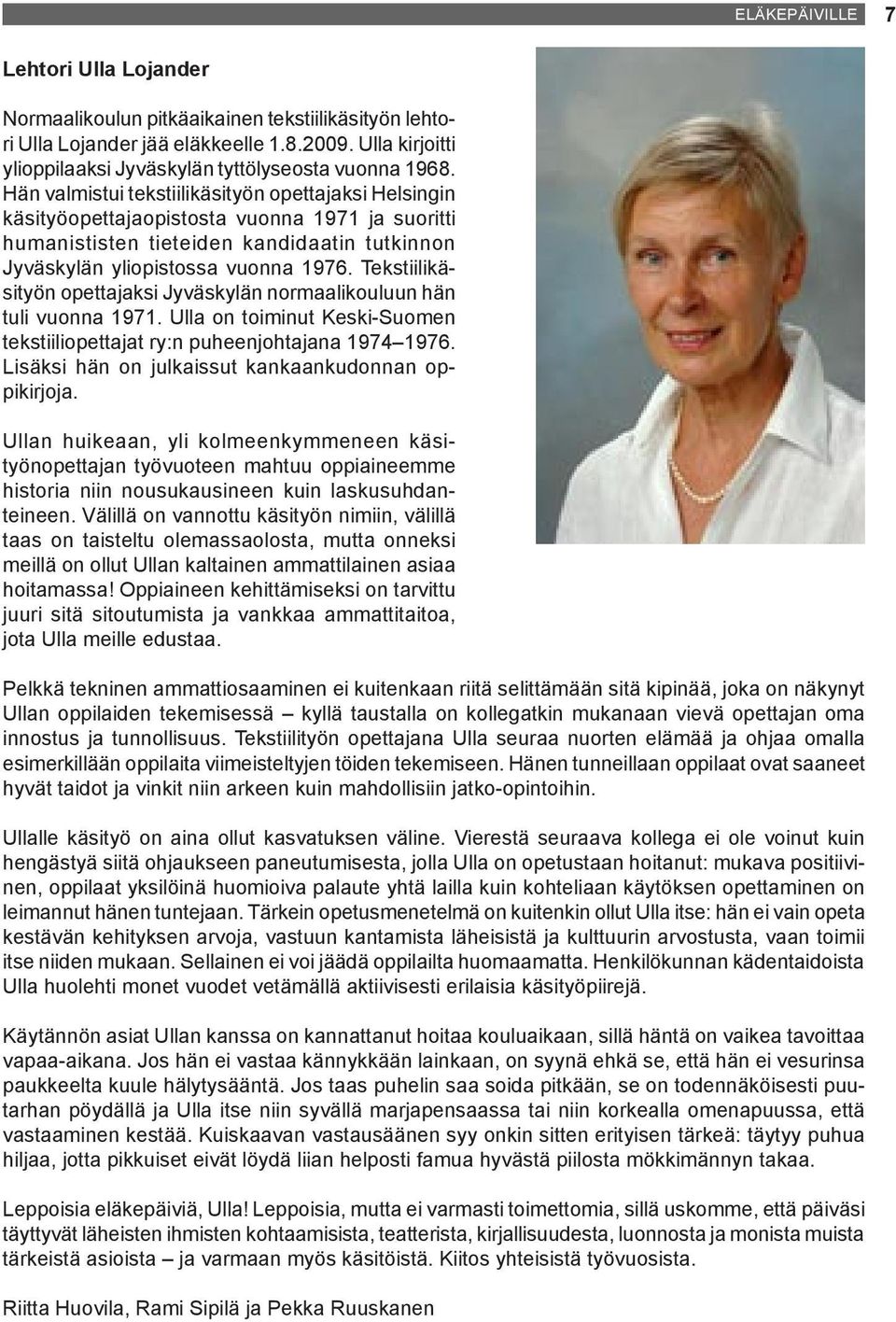 Tekstiilikäsityön opettajaksi Jyväskylän normaalikouluun hän tuli vuonna 1971. Ulla on toiminut Keski-Suomen tekstiiliopettajat ry:n puheenjohtajana 1974 1976.