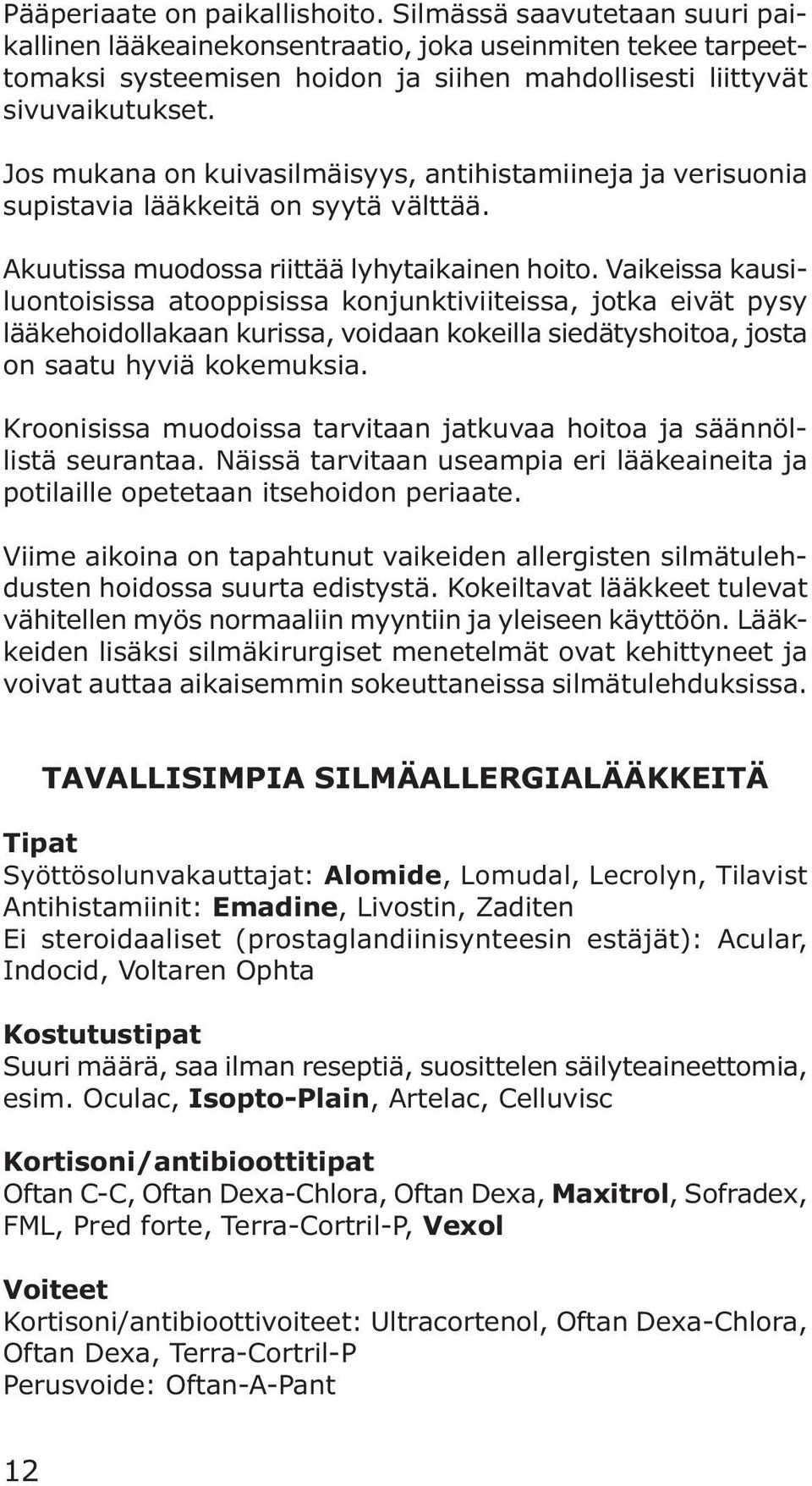 Vaikeissa kausiluontoisissa atooppisissa konjunktiviiteissa, jotka eivät pysy lääkehoidollakaan kurissa, voidaan kokeilla siedätyshoitoa, josta on saatu hyviä kokemuksia.