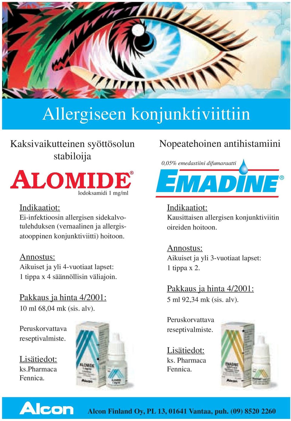 Pakkaus ja hinta 4/2001: 10 ml 68,04 mk (sis. alv). Peruskorvattava reseptivalmiste. Lisätiedot: ks.pharmaca Fennica. Indikaatiot: Kausittaisen allergisen konjunktiviitin oireiden hoitoon.