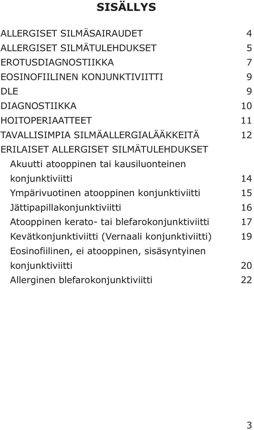 konjunktiviitti 14 Ympärivuotinen atooppinen konjunktiviitti 15 Jättipapillakonjunktiviitti 16 Atooppinen kerato- tai blefarokonjunktiviitti 17