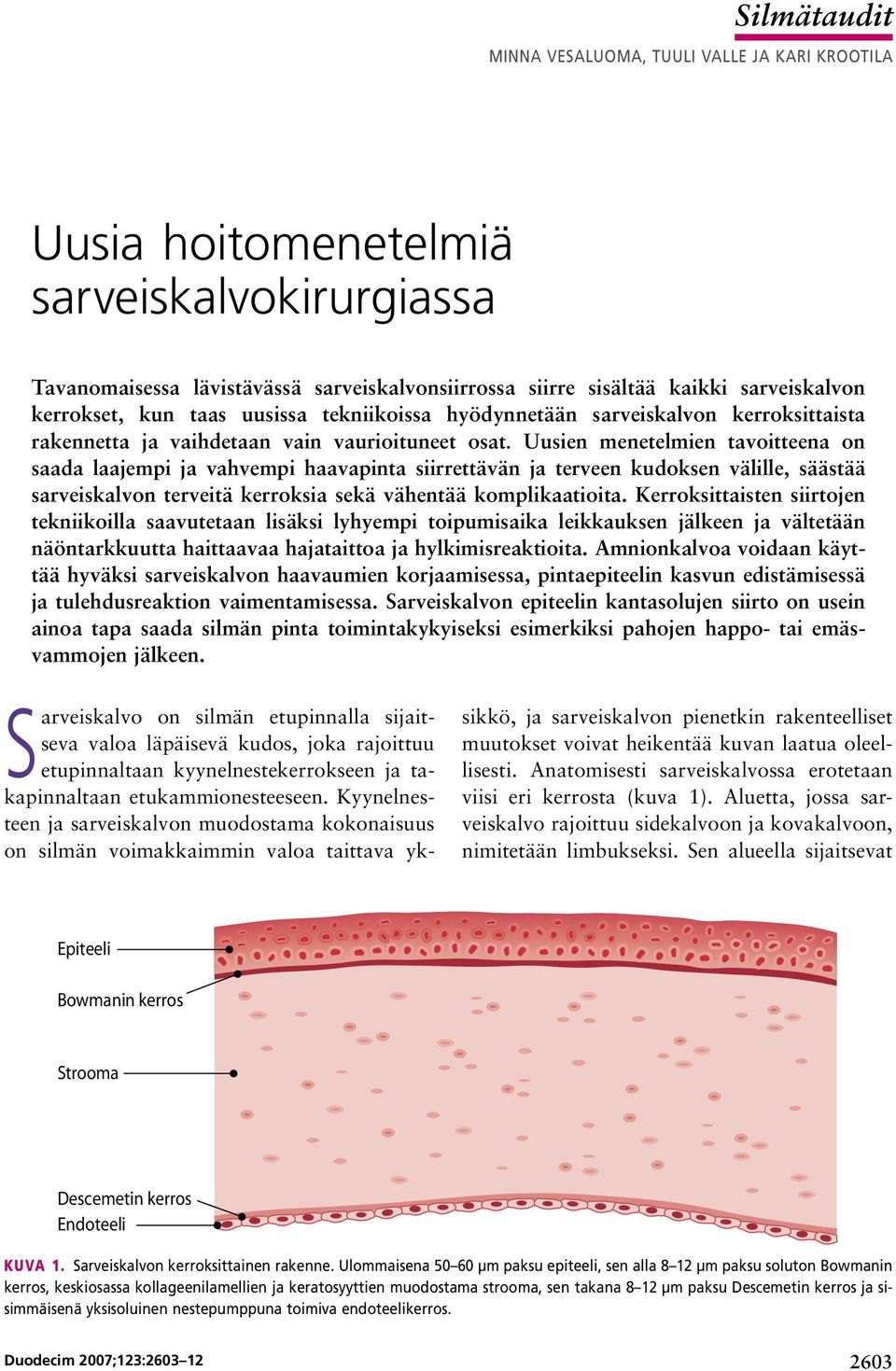 Uusien menetelmien tavoitteena on saada laajempi ja vahvempi haavapinta siirrettävän ja terveen kudoksen välille, säästää sarveiskalvon terveitä kerroksia sekä vähentää komplikaatioita.