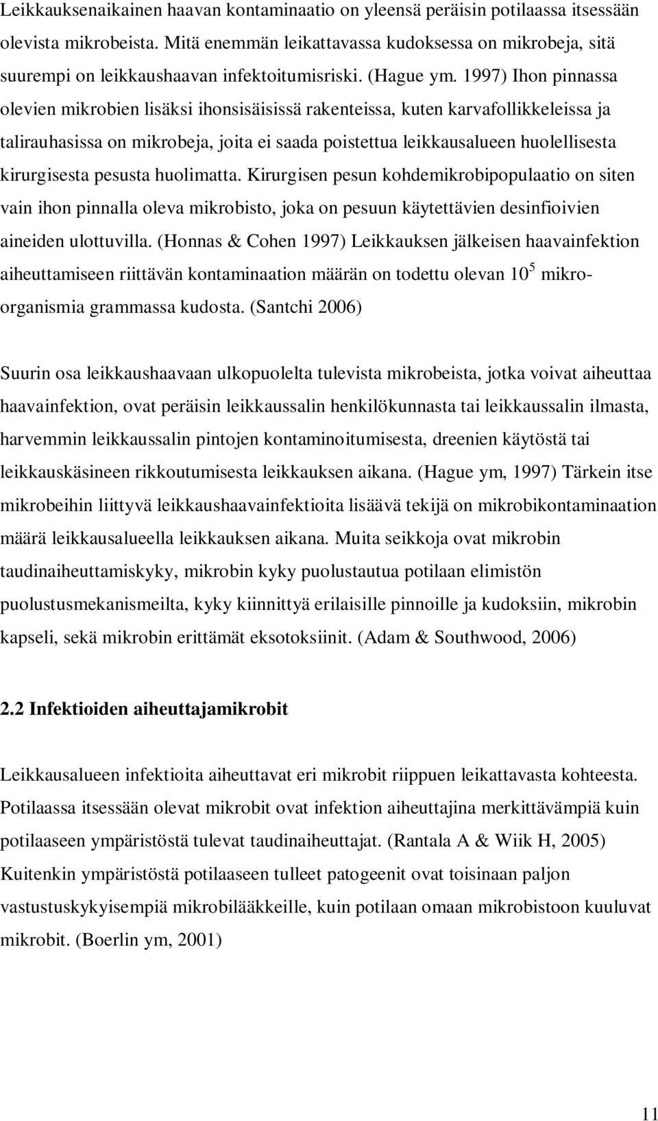 1997) Ihon pinnassa olevien mikrobien lisäksi ihonsisäisissä rakenteissa, kuten karvafollikkeleissa ja talirauhasissa on mikrobeja, joita ei saada poistettua leikkausalueen huolellisesta kirurgisesta