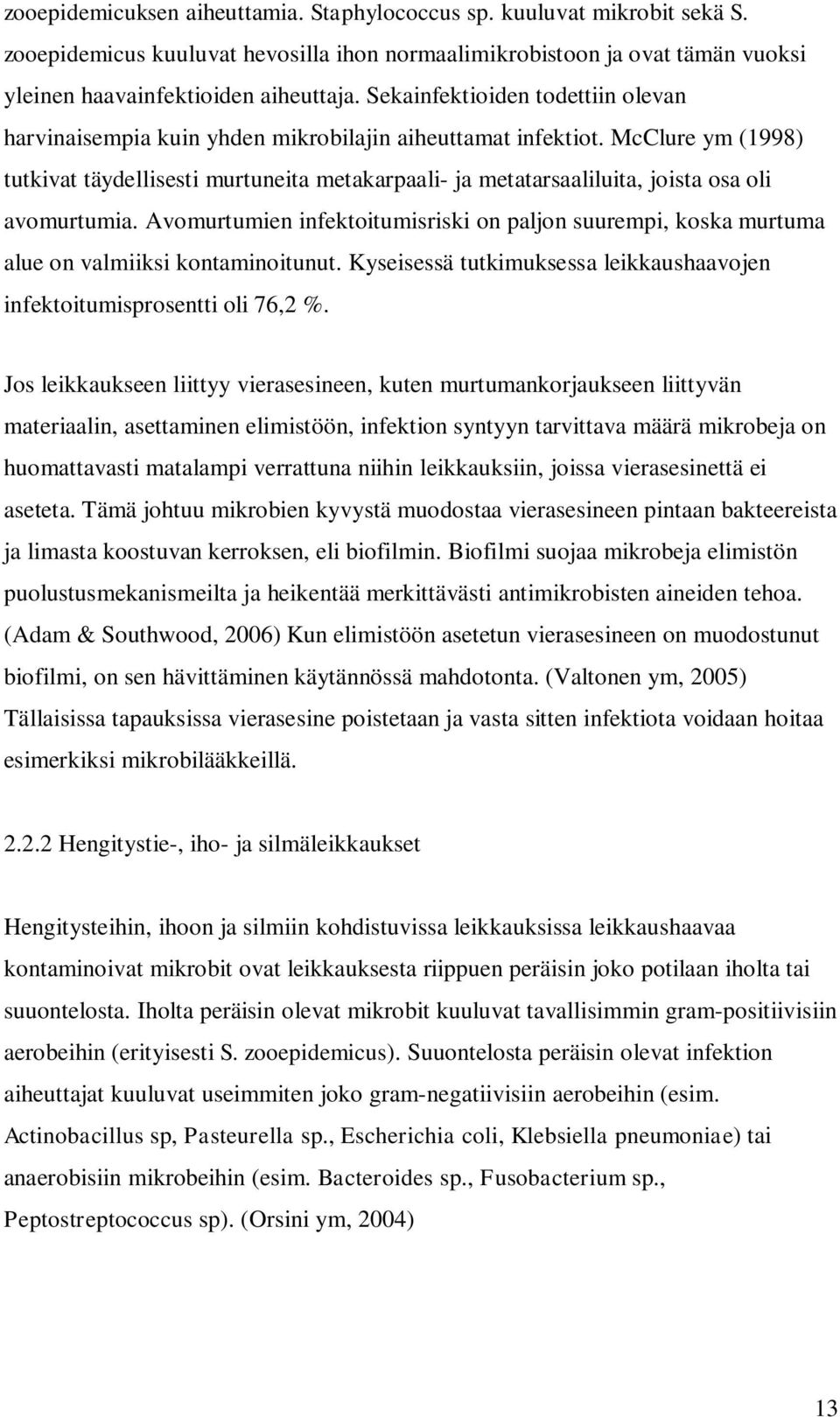 McClure ym (1998) tutkivat täydellisesti murtuneita metakarpaali- ja metatarsaaliluita, joista osa oli avomurtumia.