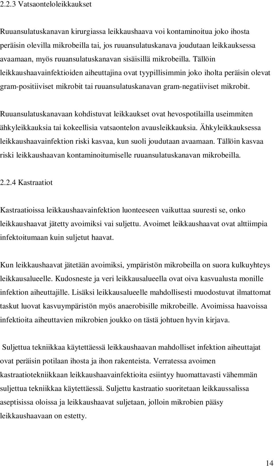 Tällöin leikkaushaavainfektioiden aiheuttajina ovat tyypillisimmin joko iholta peräisin olevat gram-positiiviset mikrobit tai ruuansulatuskanavan gram-negatiiviset mikrobit.