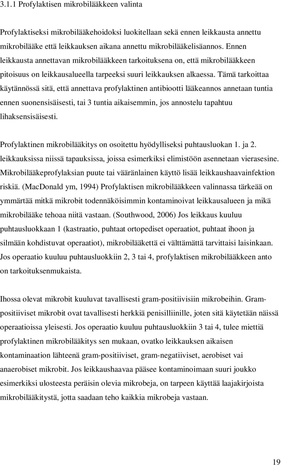 Tämä tarkoittaa käytännössä sitä, että annettava profylaktinen antibiootti lääkeannos annetaan tuntia ennen suonensisäisesti, tai 3 tuntia aikaisemmin, jos annostelu tapahtuu lihaksensisäisesti.