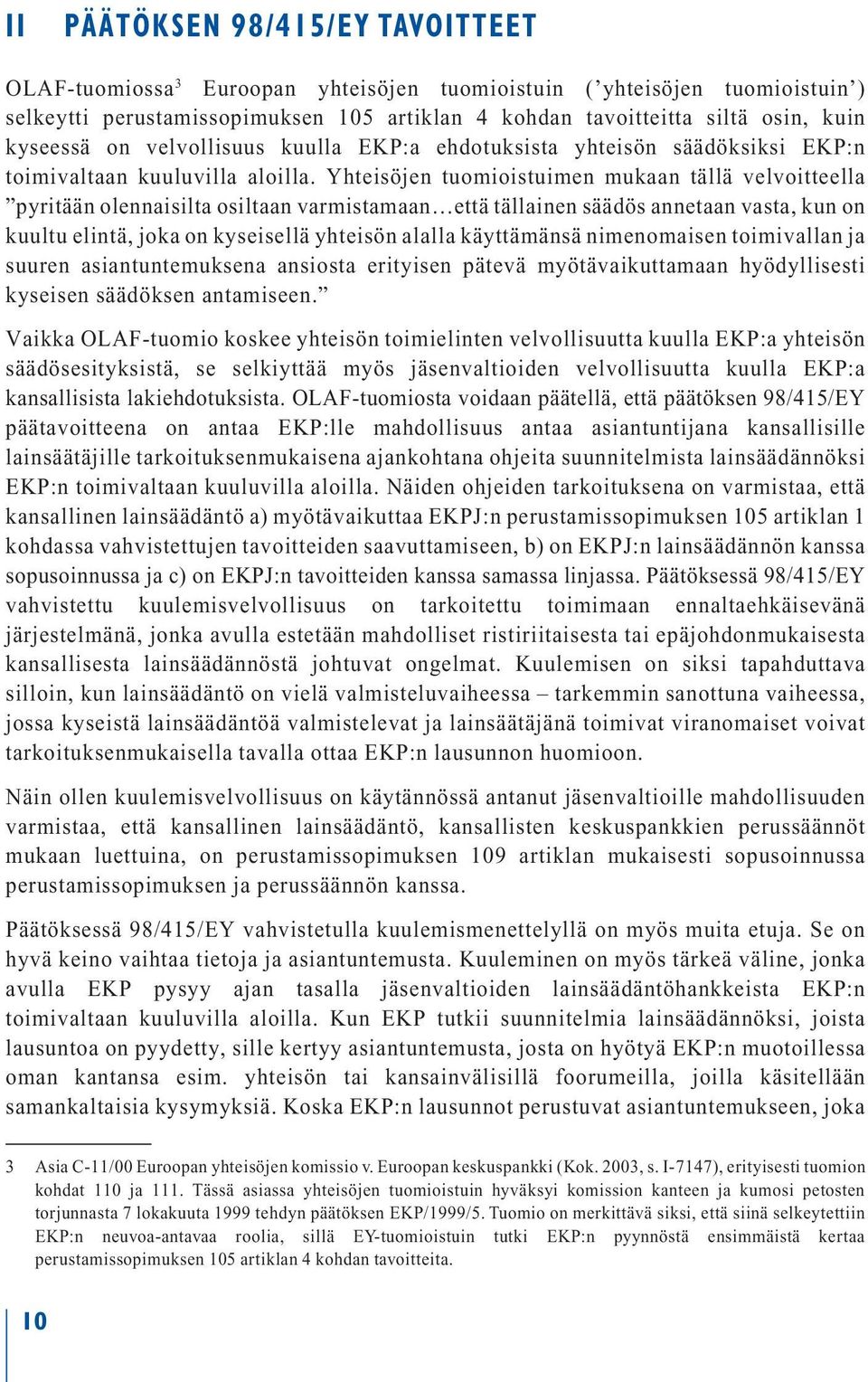 Yhteisöjen tuomioistuimen mukaan tällä velvoitteella pyritään olennaisilta osiltaan varmistamaan että tällainen säädös annetaan vasta, kun on kuultu elintä, joka on kyseisellä yhteisön alalla