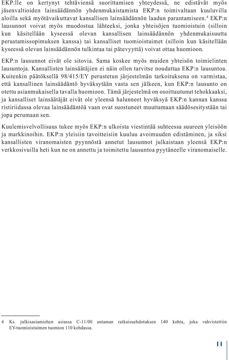4 EKP:n lausunnot voivat myös muodostua lähteeksi, jonka yhteisöjen tuomioistuin (silloin kun käsitellään kyseessä olevan kansallisen lainsäädännön yhdenmukaisuutta perustamissopimuksen kanssa) tai