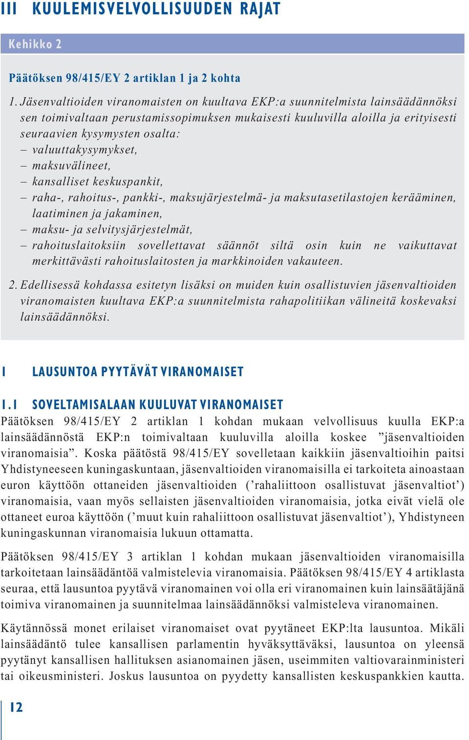 valuuttakysymykset, maksuvälineet, kansalliset keskuspankit, raha-, rahoitus-, pankki-, maksujärjestelmä- ja maksutasetilastojen kerääminen, laatiminen ja jakaminen, maksu- ja selvitysjärjestelmät,