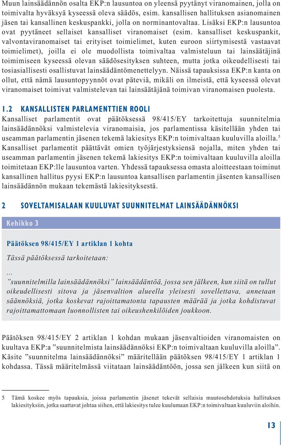 kansalliset keskuspankit, valvontaviranomaiset tai erityiset toimielimet, kuten euroon siirtymisestä vastaavat toimielimet), joilla ei ole muodollista toimivaltaa valmisteluun tai lainsäätäjinä