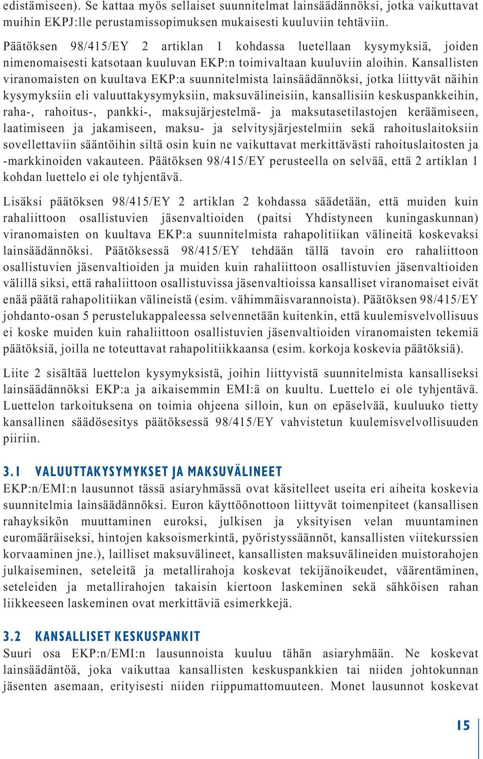 Kansallisten viranomaisten on kuultava EKP:a suunnitelmista lainsäädännöksi, jotka liittyvät näihin kysymyksiin eli valuuttakysymyksiin, maksuvälineisiin, kansallisiin keskuspankkeihin, raha-,