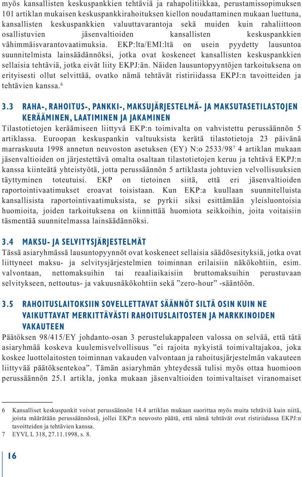 EKP:lta/EMI:ltä on usein pyydetty lausuntoa suunnitelmista lainsäädännöksi, jotka ovat koskeneet kansallisten keskuspankkien sellaisia tehtäviä, jotka eivät liity EKPJ:än.