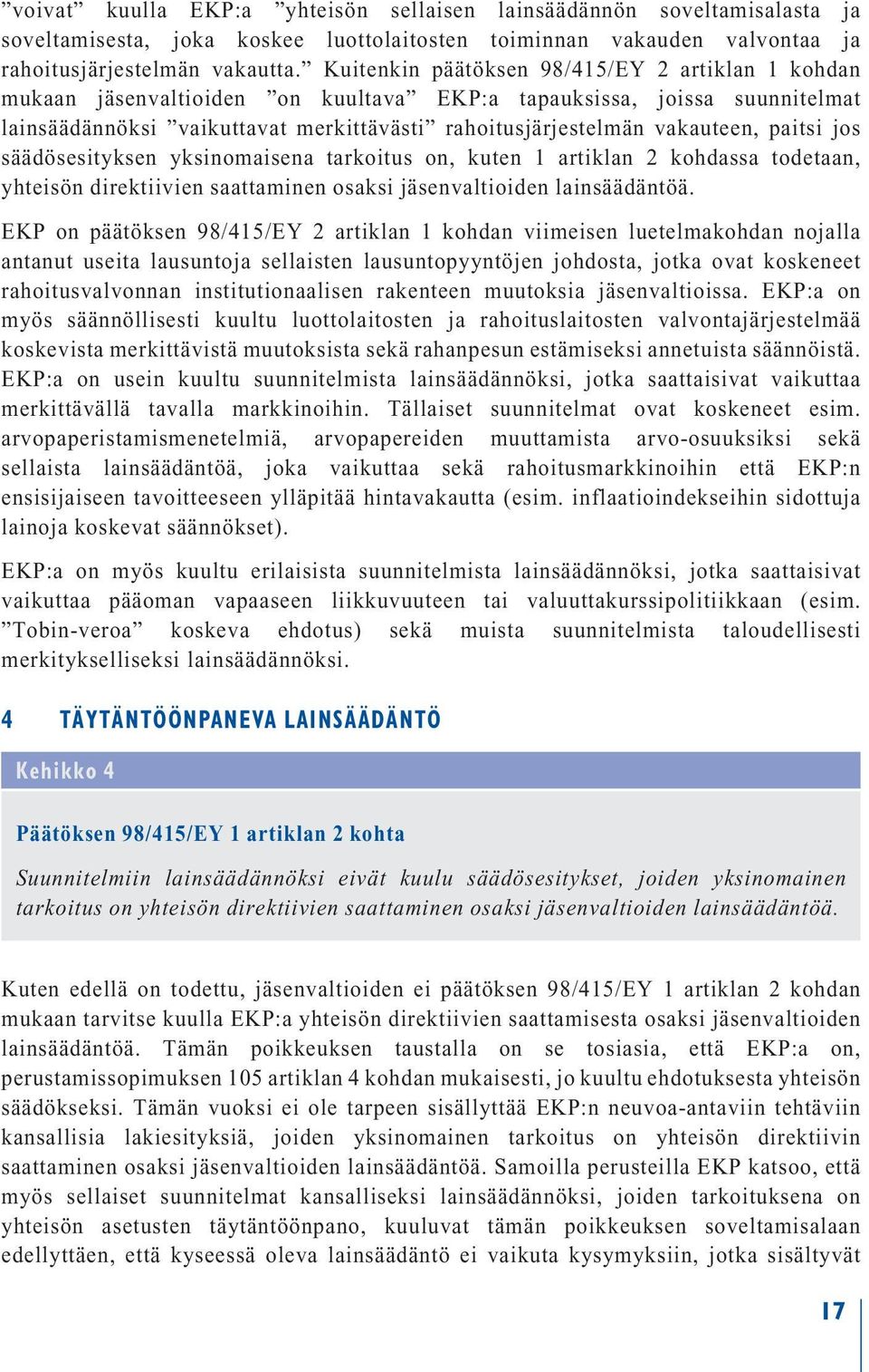 paitsi jos säädösesityksen yksinomaisena tarkoitus on, kuten 1 artiklan 2 kohdassa todetaan, yhteisön direktiivien saattaminen osaksi jäsenvaltioiden lainsäädäntöä.