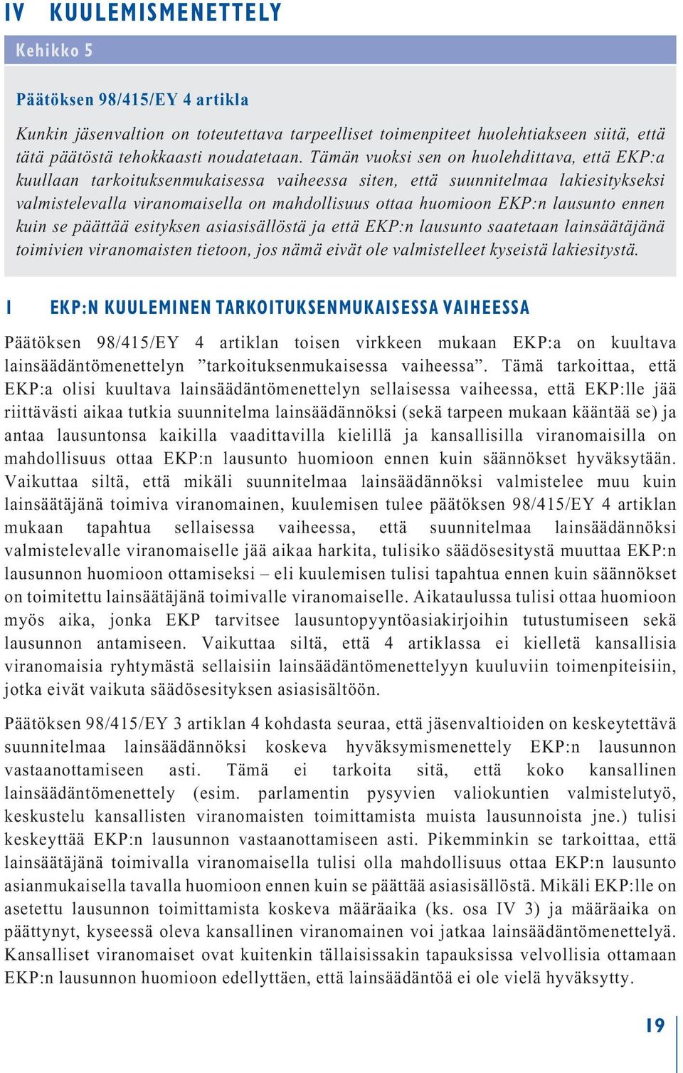 lausunto ennen kuin se päättää esityksen asiasisällöstä ja että EKP:n lausunto saatetaan lainsäätäjänä toimivien viranomaisten tietoon, jos nämä eivät ole valmistelleet kyseistä lakiesitystä.