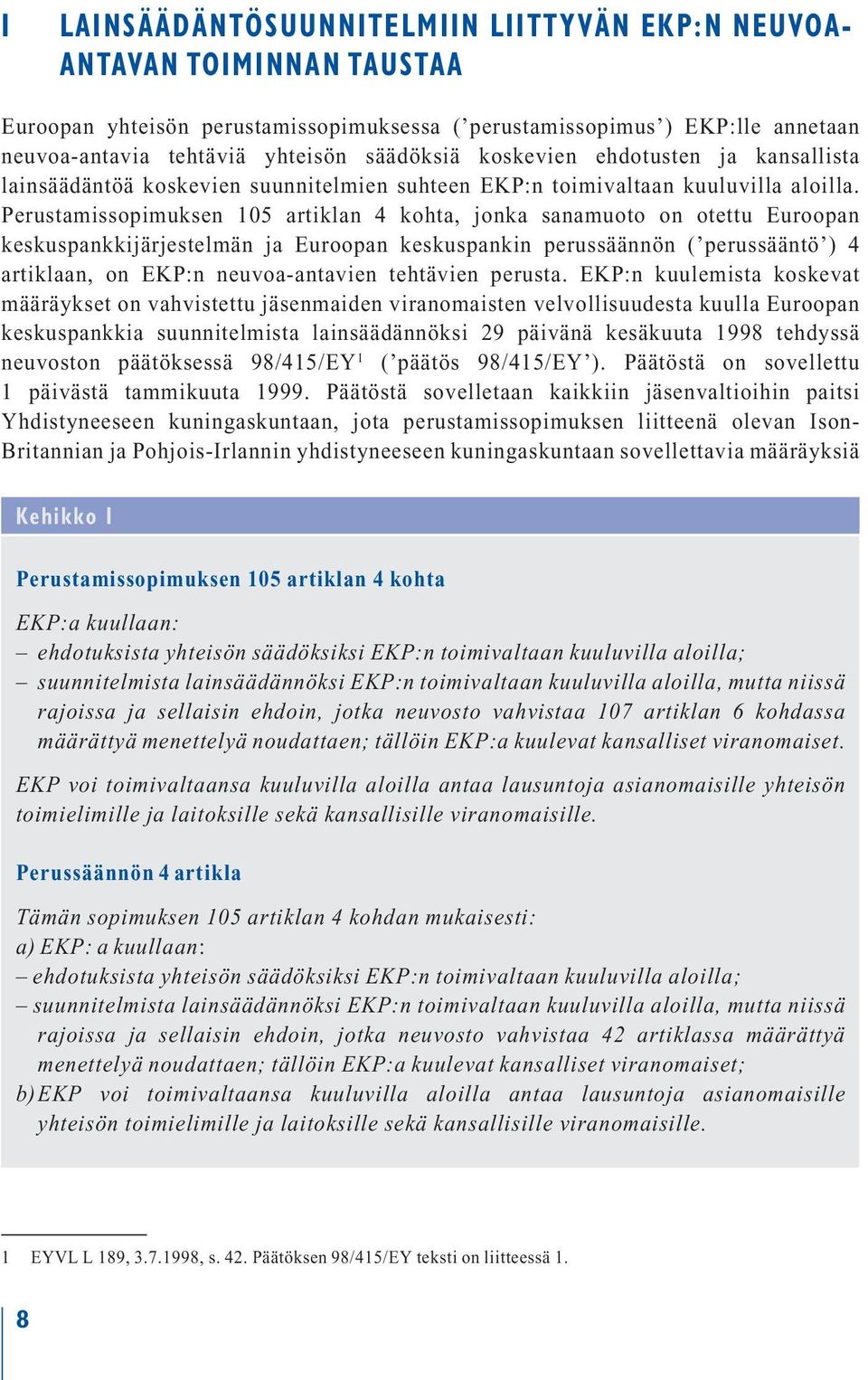 Perustamissopimuksen 105 artiklan 4 kohta, jonka sanamuoto on otettu Euroopan keskuspankkijärjestelmän ja Euroopan keskuspankin perussäännön ( perussääntö ) 4 artiklaan, on EKP:n neuvoa-antavien