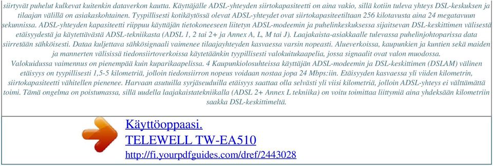 ADSL-yhteyden kapasiteetti riippuu käyttäjän tietokoneeseen liitetyn ADSL-modeemin ja puhelinkeskuksessa sijaitsevan DSL-keskittimen välisestä etäisyydestä ja käytettävästä ADSL-tekniikasta (ADSL 1,