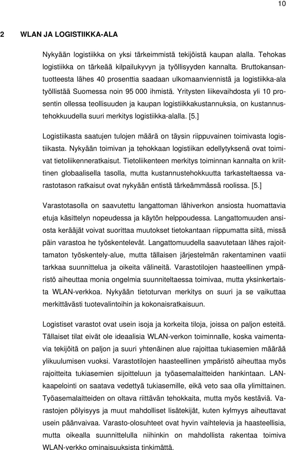 Yritysten liikevaihdosta yli 10 prosentin ollessa teollisuuden ja kaupan logistiikkakustannuksia, on kustannustehokkuudella suuri merkitys logistiikka-alalla. [5.