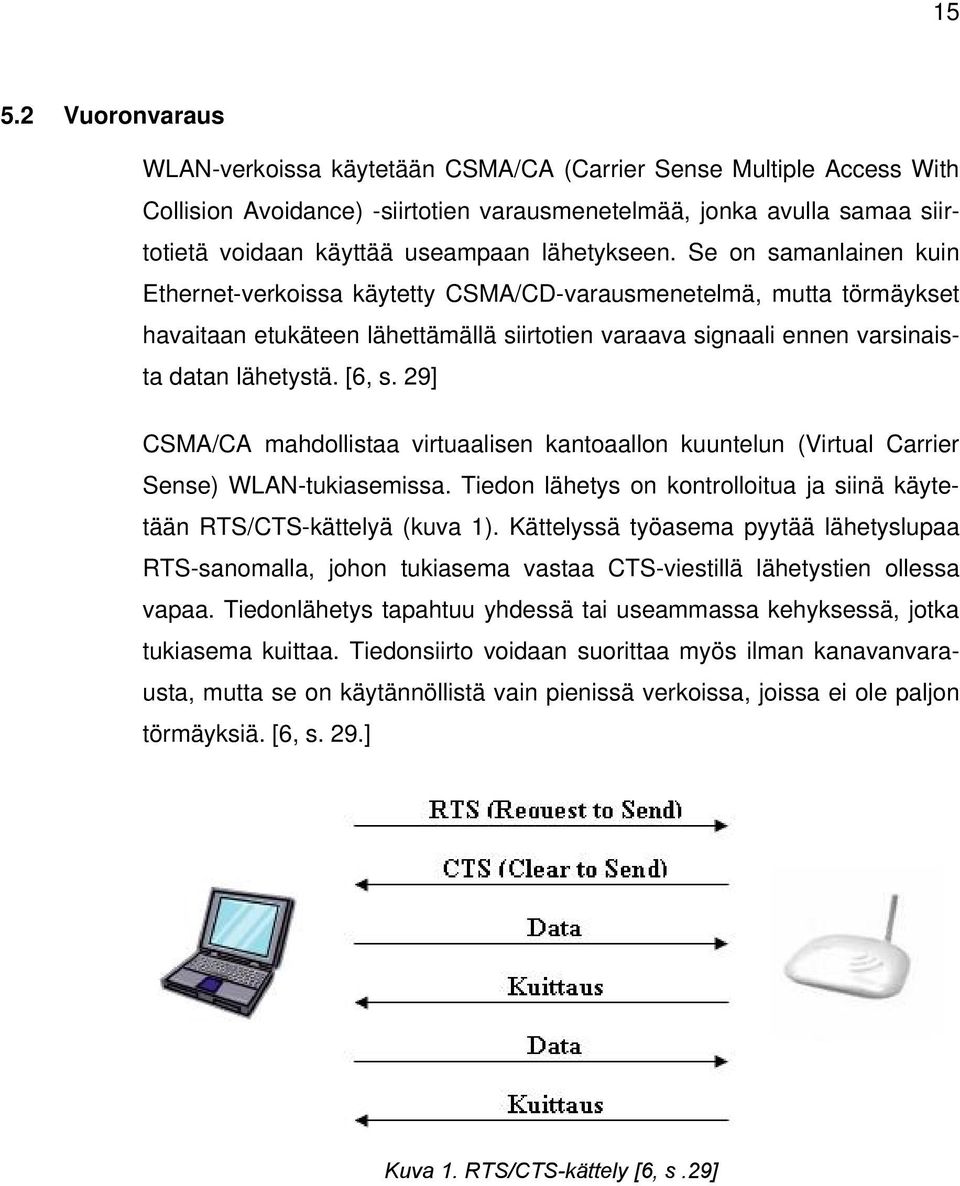 Se on samanlainen kuin Ethernet-verkoissa käytetty CSMA/CD-varausmenetelmä, mutta törmäykset havaitaan etukäteen lähettämällä siirtotien varaava signaali ennen varsinaista datan lähetystä. [6, s.