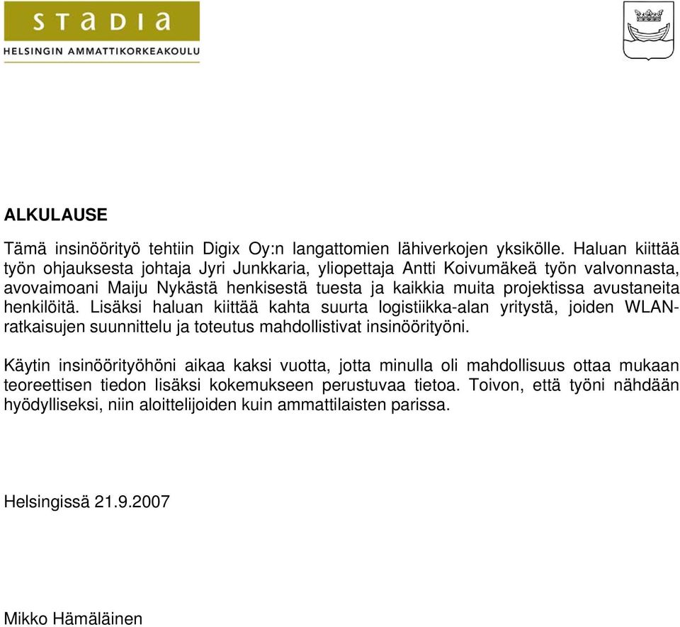 avustaneita henkilöitä. Lisäksi haluan kiittää kahta suurta logistiikka-alan yritystä, joiden WLANratkaisujen suunnittelu ja toteutus mahdollistivat insinöörityöni.