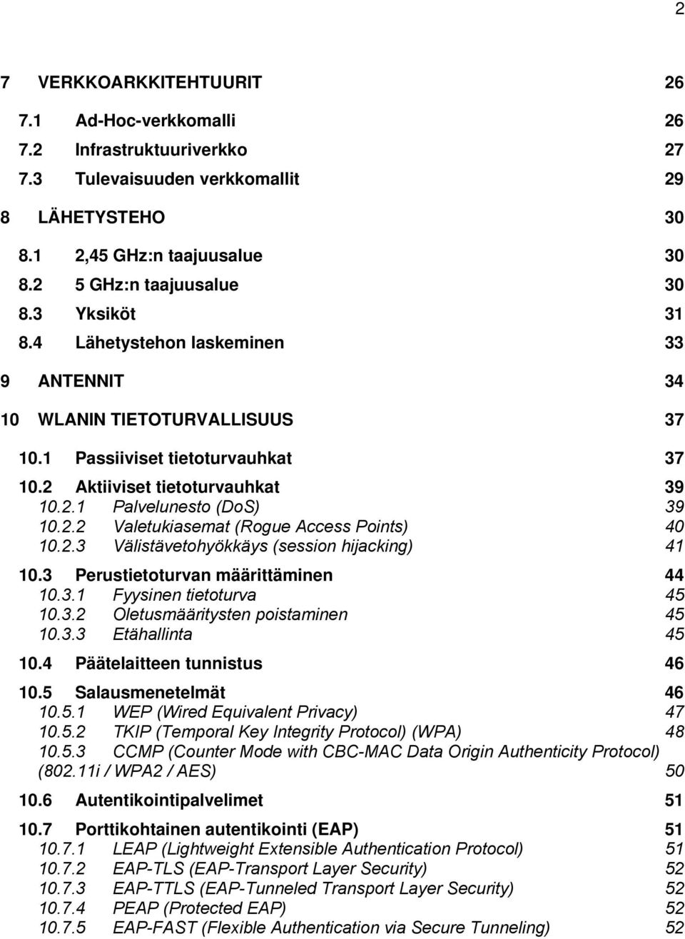 2.3 Välistävetohyökkäys (session hijacking) 41 10.3 Perustietoturvan määrittäminen 44 10.3.1 Fyysinen tietoturva 45 10.3.2 Oletusmääritysten poistaminen 45 10.3.3 Etähallinta 45 10.