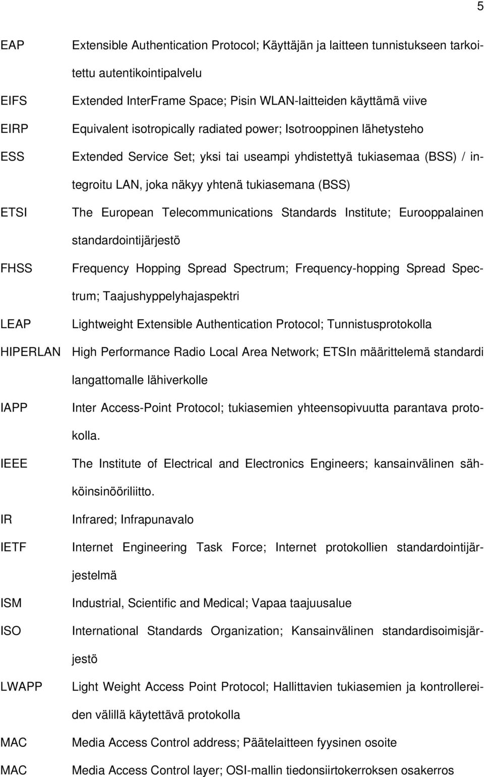 Telecommunications Standards Institute; Eurooppalainen standardointijärjestö FHSS Frequency Hopping Spread Spectrum; Frequency-hopping Spread Spectrum; Taajushyppelyhajaspektri LEAP Lightweight