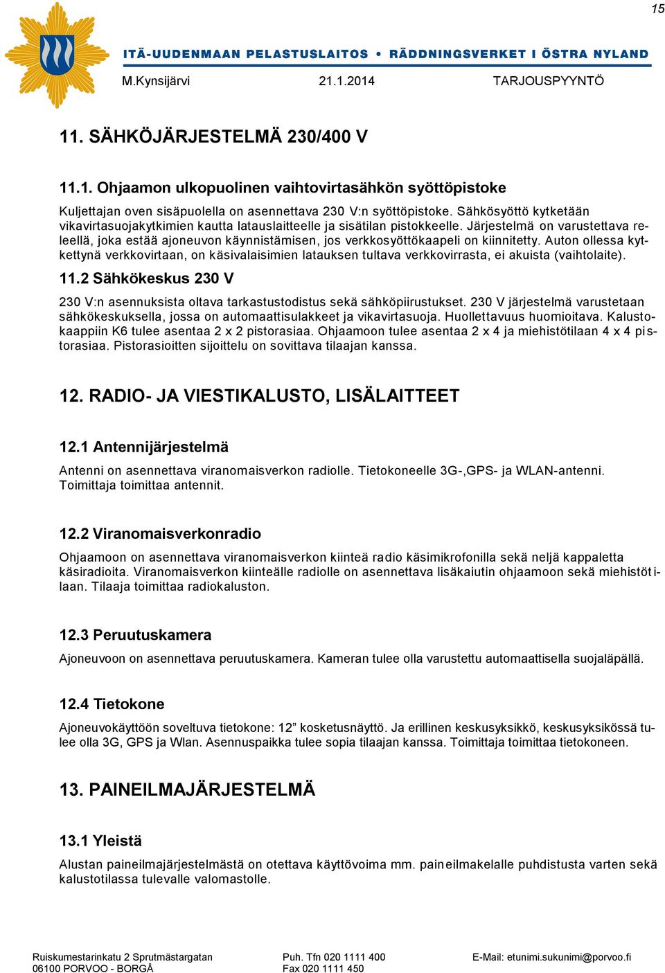 Järjestelmä on varustettava releellä, joka estää ajoneuvon käynnistämisen, jos verkkosyöttökaapeli on kiinnitetty.