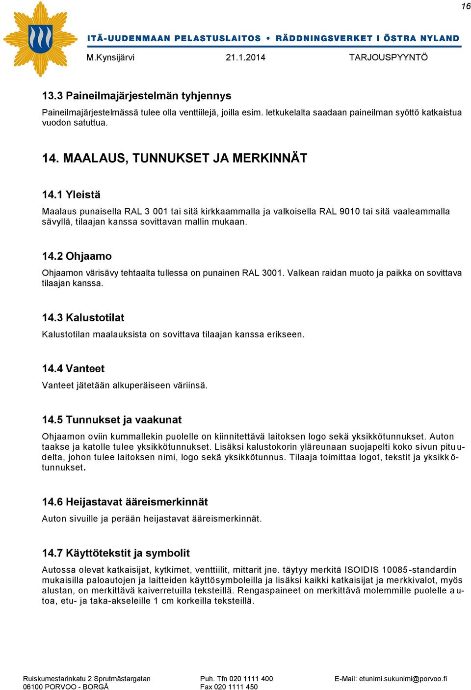 Valkean raidan muoto ja paikka on sovittava tilaajan kanssa. 14.3 Kalustotilat Kalustotilan maalauksista on sovittava tilaajan kanssa erikseen. 14.4 Vanteet Vanteet jätetään alkuperäiseen väriinsä.